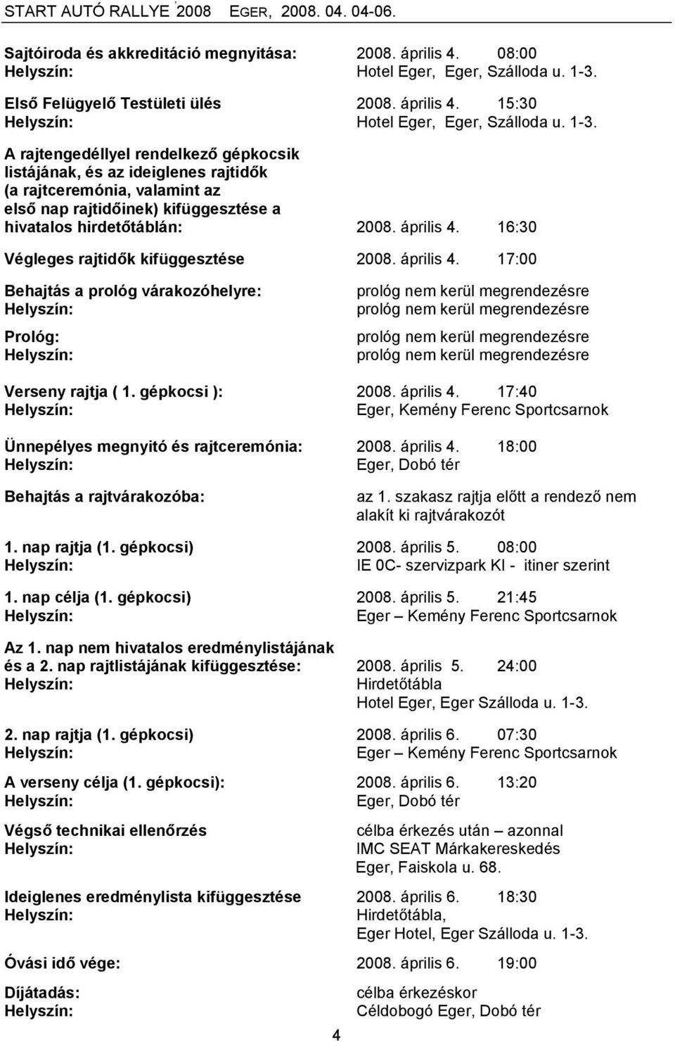 A rajtengedéllyel rendelkező gépkocsik listájának, és az ideiglenes rajtidők (a rajtceremónia, valamint az első nap rajtidőinek) kifüggesztése a hivatalos hirdetőtáblán: 2008. április 4.