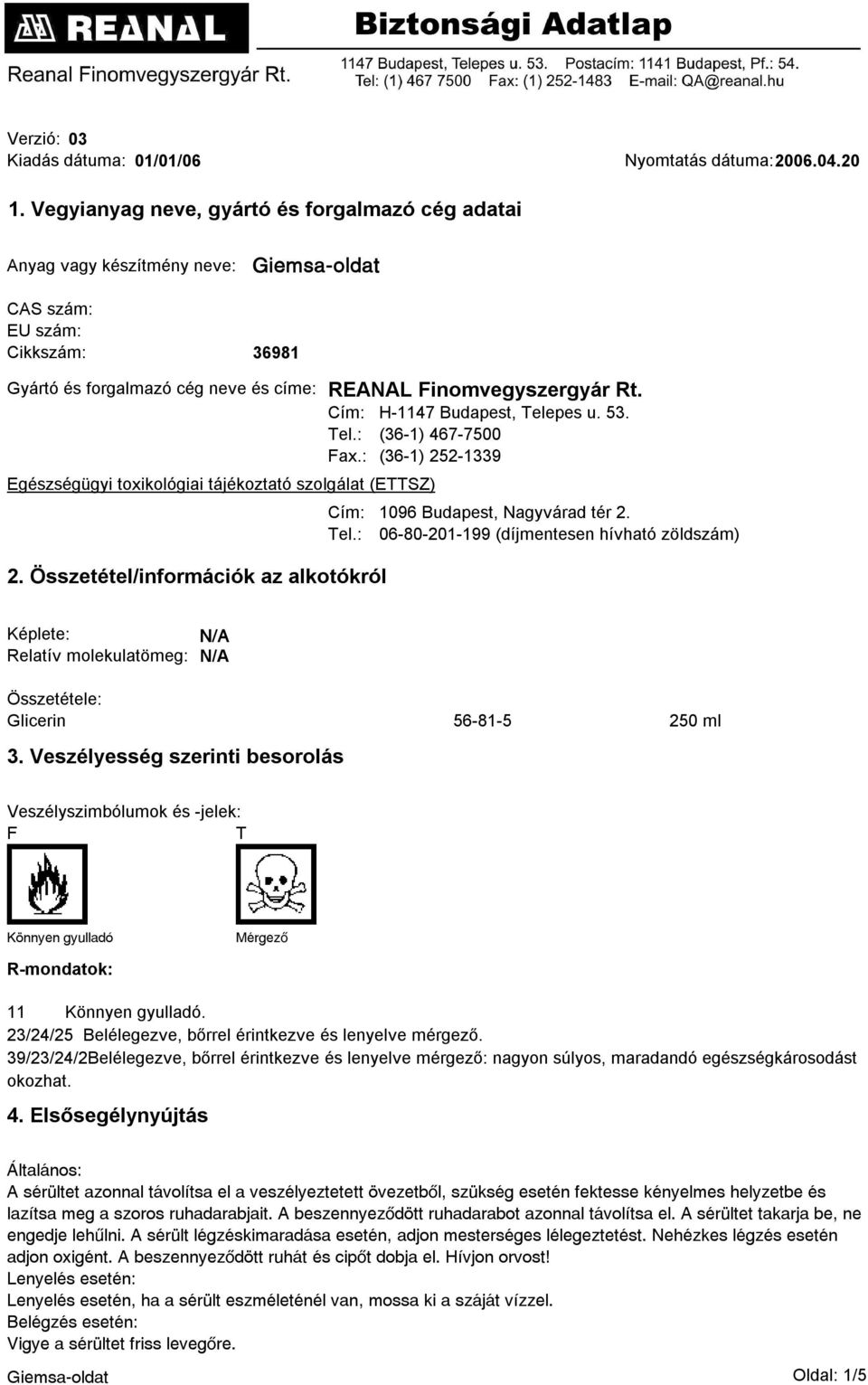 Cím: H-1147 Budapest, Telepes u. 53. Tel.: (36-1) 467-7500 Fax.: (36-1) 252-1339 Egészségügyi toxikológiai tájékoztató szolgálat (ETTSZ) Cím: Tel.: 2.