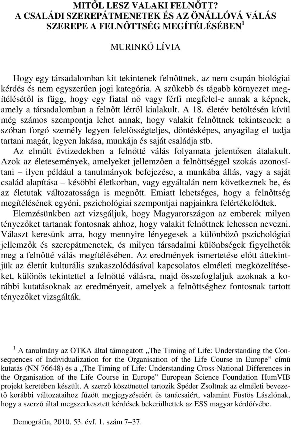 jogi kategória. A szűkebb és tágabb környezet megítélésétől is függ, hogy egy fiatal nő vagy férfi megfelel-e annak a képnek, amely a társadalomban a felnőtt létről kialakult. A 18.