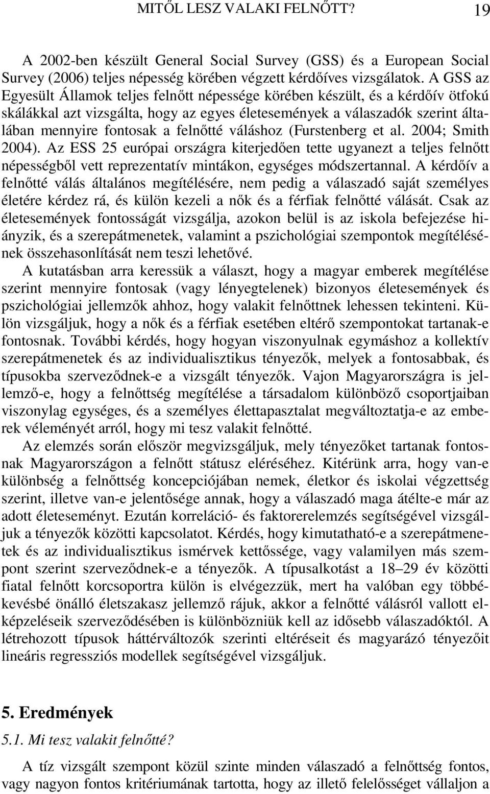 felnőtté váláshoz (Furstenberg et al. 2004; Smith 2004). Az ESS 25 európai országra kiterjedően tette ugyanezt a teljes felnőtt népességből vett reprezentatív mintákon, egységes módszertannal.