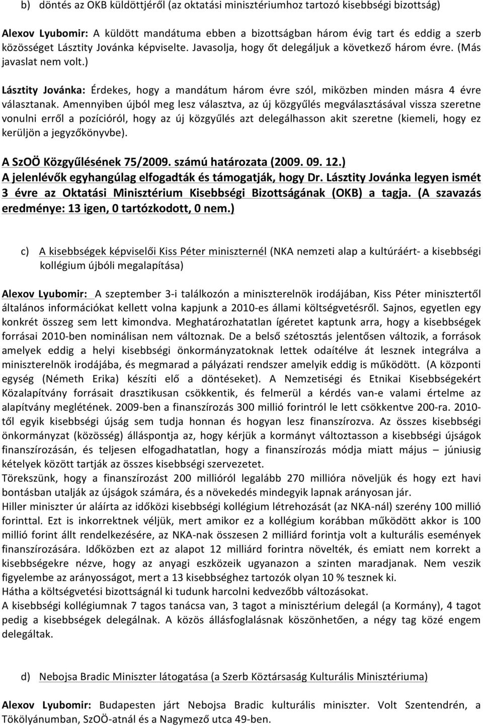 Amennyiben újból meg lesz választva, az új közgyűlés megválasztásával vissza szeretne vonulni erről a pozícióról, hogy az új közgyűlés azt delegálhasson akit szeretne (kiemeli, hogy ez kerüljön a