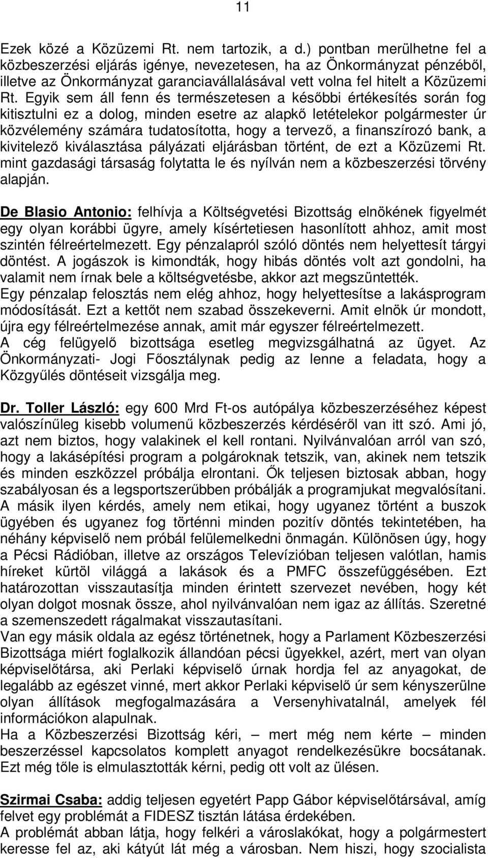 Egyik sem áll fenn és természetesen a későbbi értékesítés során fog kitisztulni ez a dolog, minden esetre az alapkő letételekor polgármester úr közvélemény számára tudatosította, hogy a tervező, a