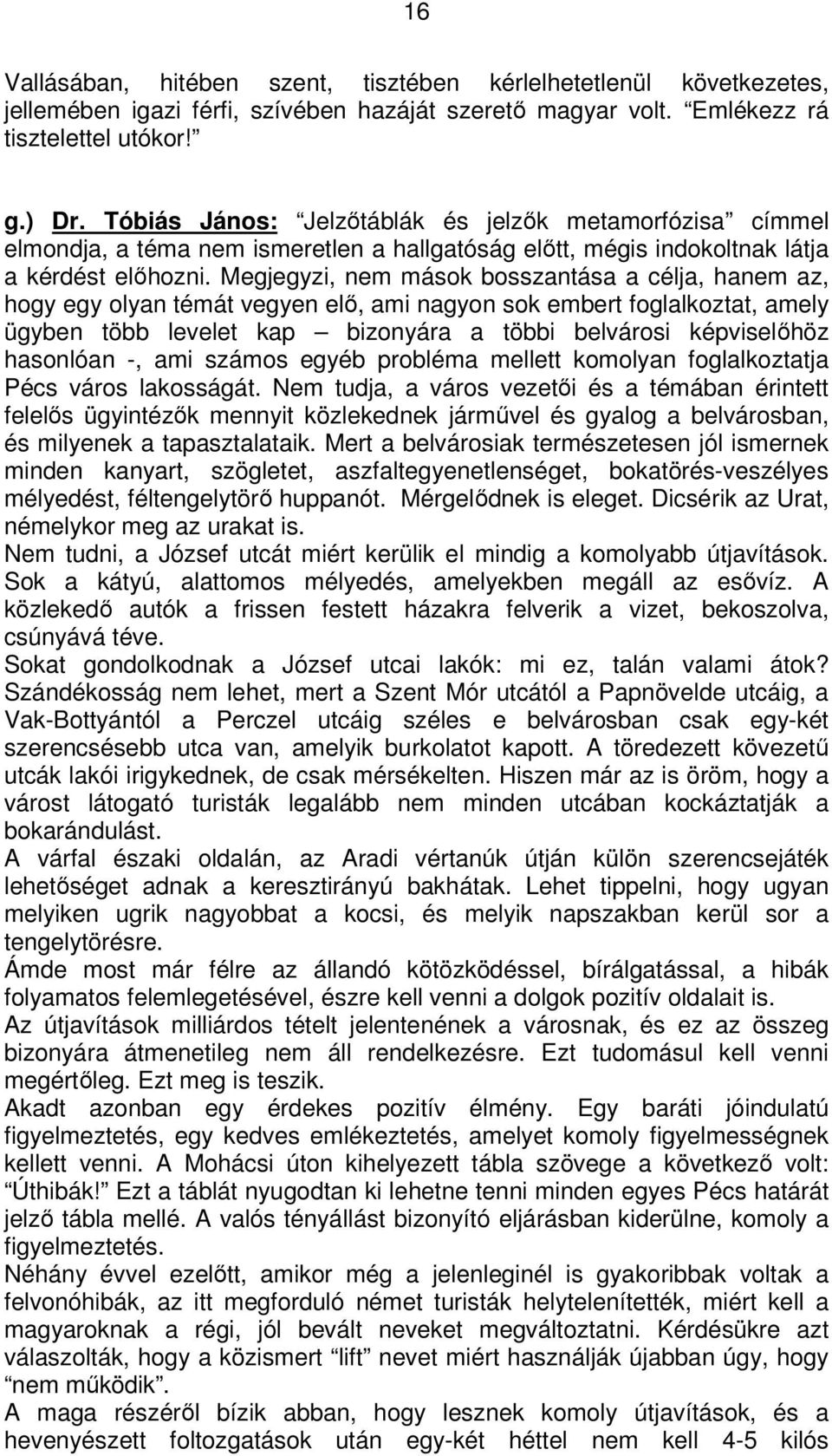 Megjegyzi, nem mások bosszantása a célja, hanem az, hogy egy olyan témát vegyen elő, ami nagyon sok embert foglalkoztat, amely ügyben több levelet kap bizonyára a többi belvárosi képviselőhöz