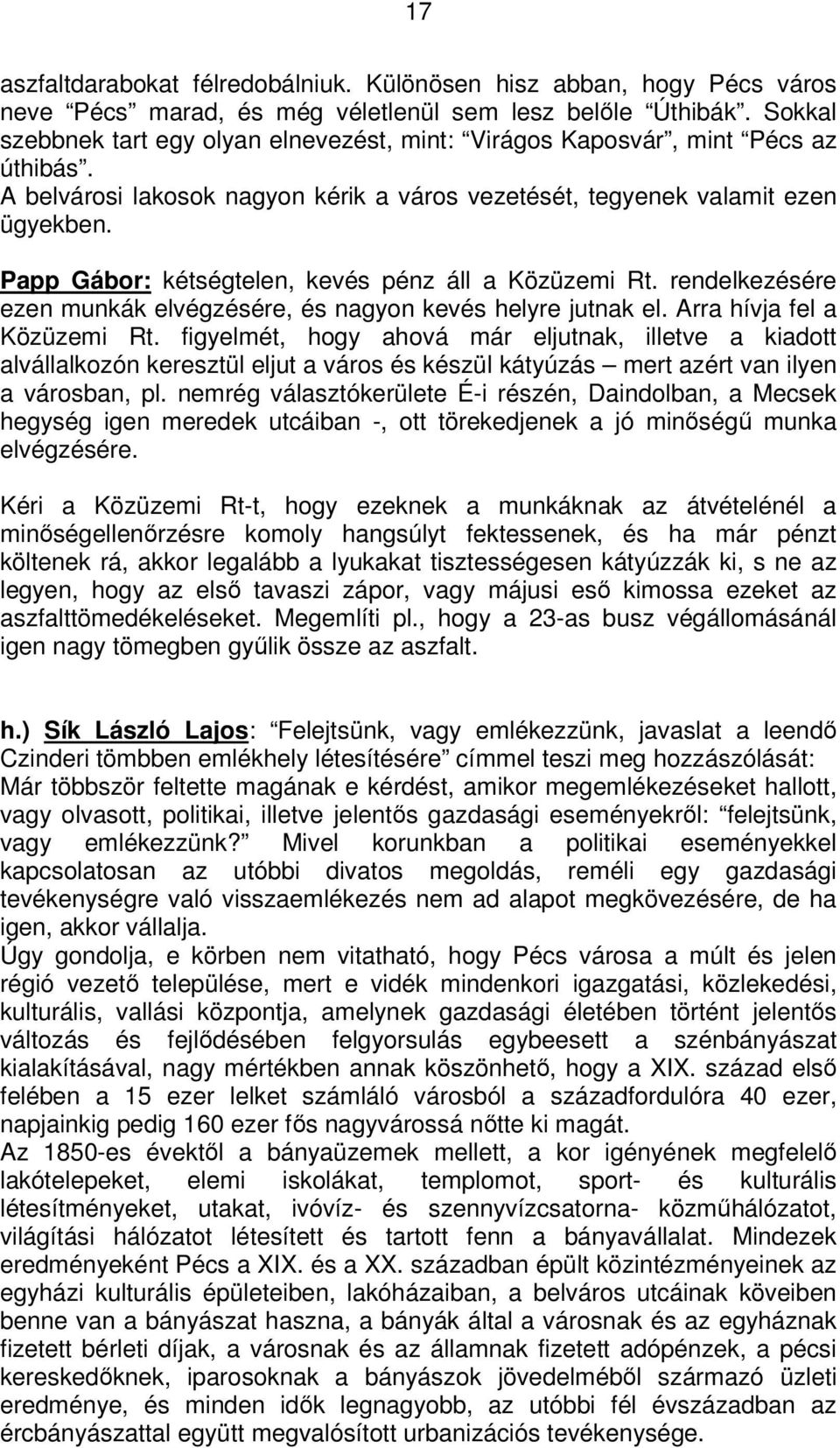 Papp Gábor: kétségtelen, kevés pénz áll a Közüzemi Rt. rendelkezésére ezen munkák elvégzésére, és nagyon kevés helyre jutnak el. Arra hívja fel a Közüzemi Rt.