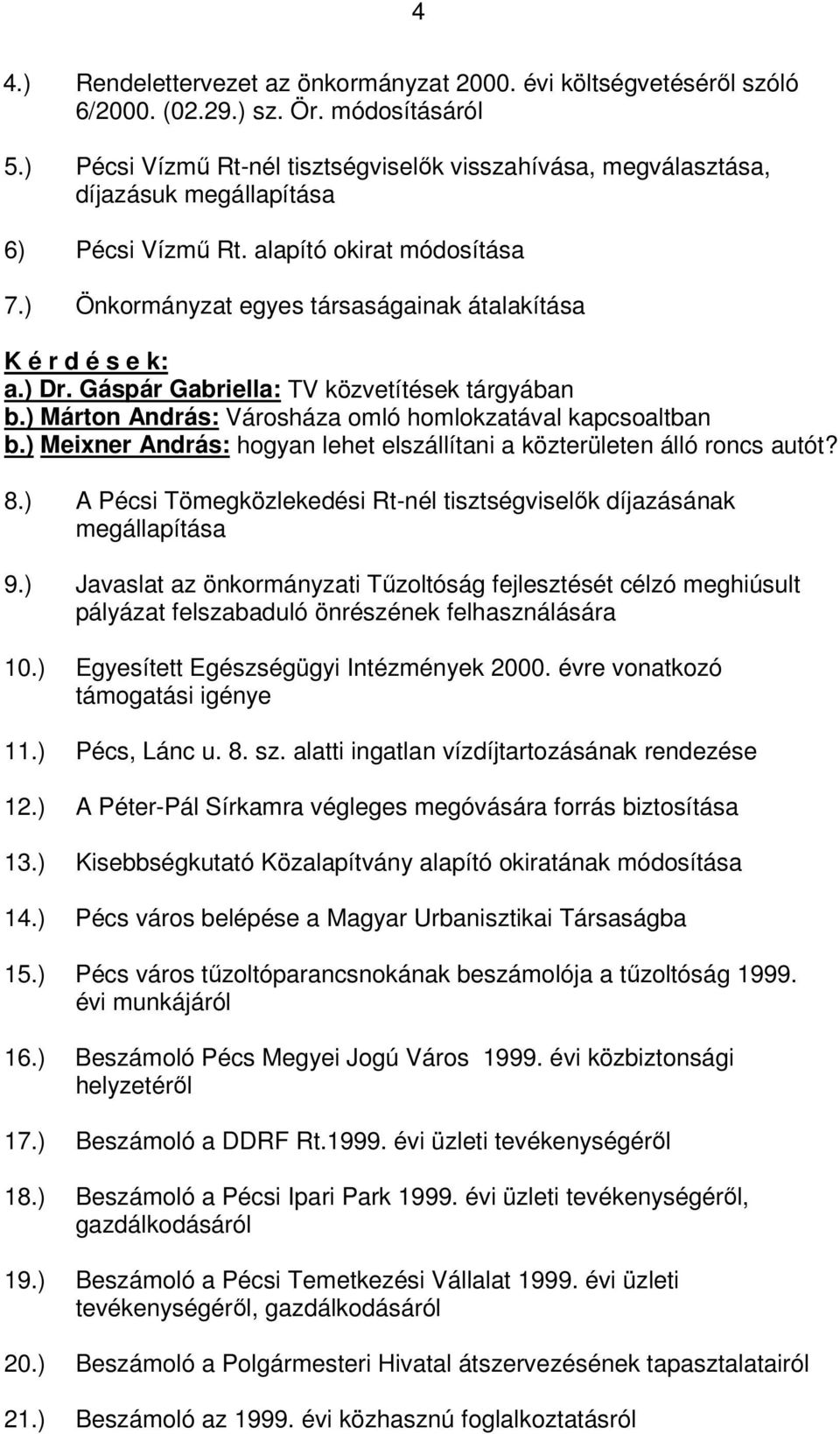 ) Önkormányzat egyes társaságainak átalakítása K é r d é s e k: a.) Dr. Gáspár Gabriella: TV közvetítések tárgyában b.) Márton András: Városháza omló homlokzatával kapcsoaltban b.