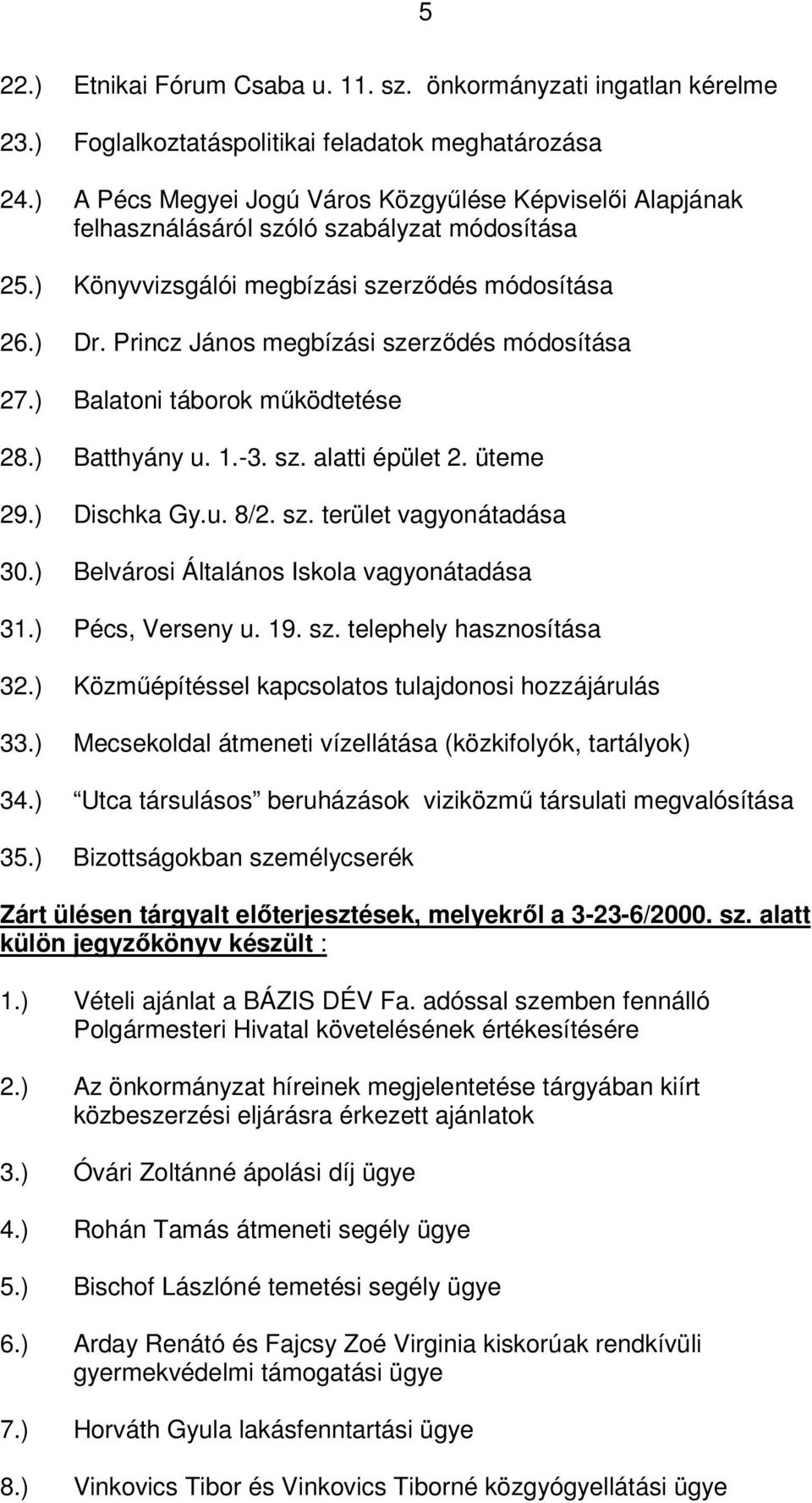 Princz János megbízási szerződés módosítása 27.) Balatoni táborok működtetése 28.) Batthyány u. 1.-3. sz. alatti épület 2. üteme 29.) Dischka Gy.u. 8/2. sz. terület vagyonátadása 30.