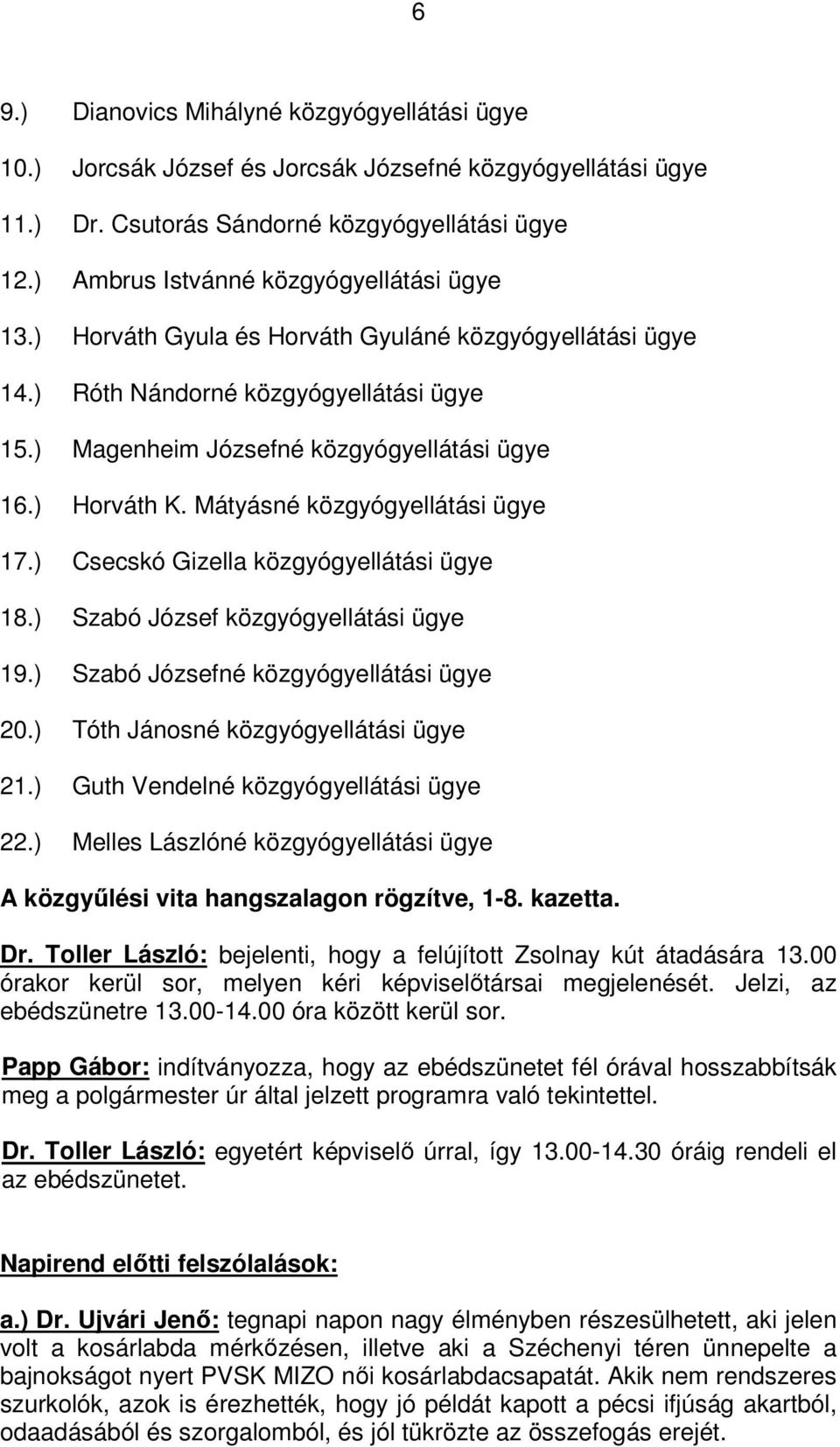 ) Horváth K. Mátyásné közgyógyellátási ügye 17.) Csecskó Gizella közgyógyellátási ügye 18.) Szabó József közgyógyellátási ügye 19.) Szabó Józsefné közgyógyellátási ügye 20.