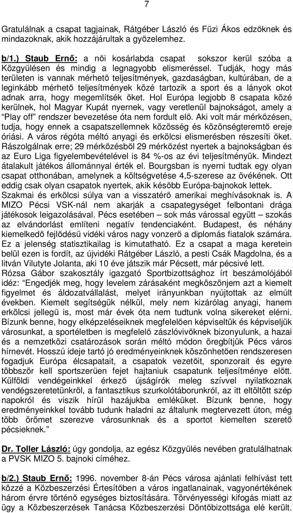 Tudják, hogy más területen is vannak mérhető teljesítmények, gazdaságban, kultúrában, de a leginkább mérhető teljesítmények közé tartozik a sport és a lányok okot adnak arra, hogy megemlítsék őket.