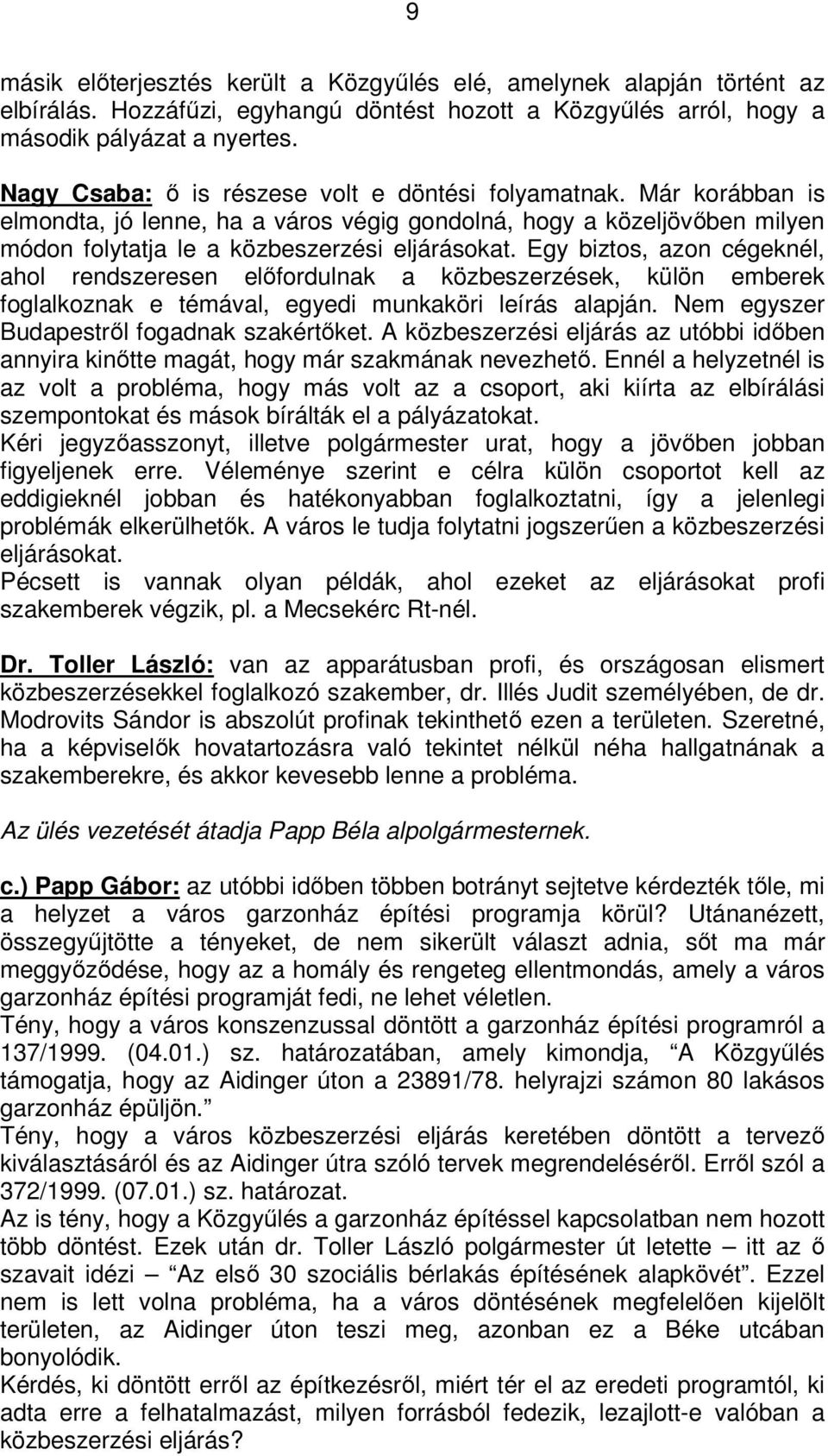 Egy biztos, azon cégeknél, ahol rendszeresen előfordulnak a közbeszerzések, külön emberek foglalkoznak e témával, egyedi munkaköri leírás alapján. Nem egyszer Budapestről fogadnak szakértőket.