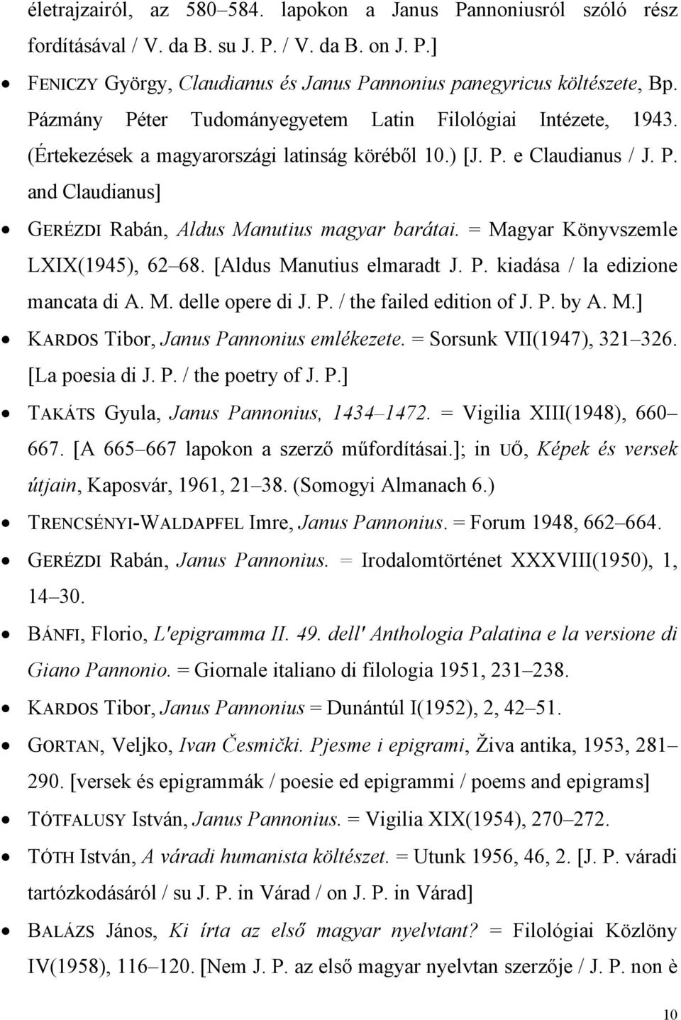 = Magyar Könyvszemle LXIX(1945), 62 68. [Aldus Manutius elmaradt J. P. kiadása / la edizione mancata di A. M. delle opere di J. P. / the failed edition of J. P. by A. M.] KARDOS Tibor, Janus Pannonius emlékezete.