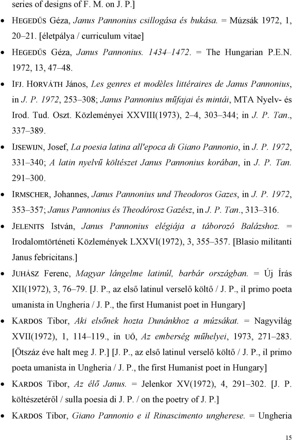 Oszt. Közleményei XXVIII(1973), 2 4, 303 344; in J. P. Tan., 337 389. IJSEWIJN, Josef, La poesia latina all'epoca di Giano Pannonio, in J. P. 1972, 331 340; A latin nyelvű költészet Janus Pannonius korában, in J.