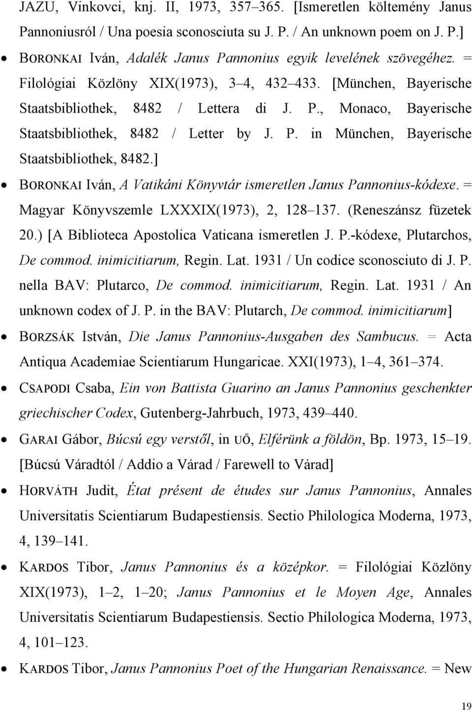 ] BORONKAI Iván, A Vatikáni Könyvtár ismeretlen Janus Pannonius-kódexe. = Magyar Könyvszemle LXXXIX(1973), 2, 128 137. (Reneszánsz füzetek 20.) [A Biblioteca Apostolica Vaticana ismeretlen J. P.-kódexe, Plutarchos, De commod.