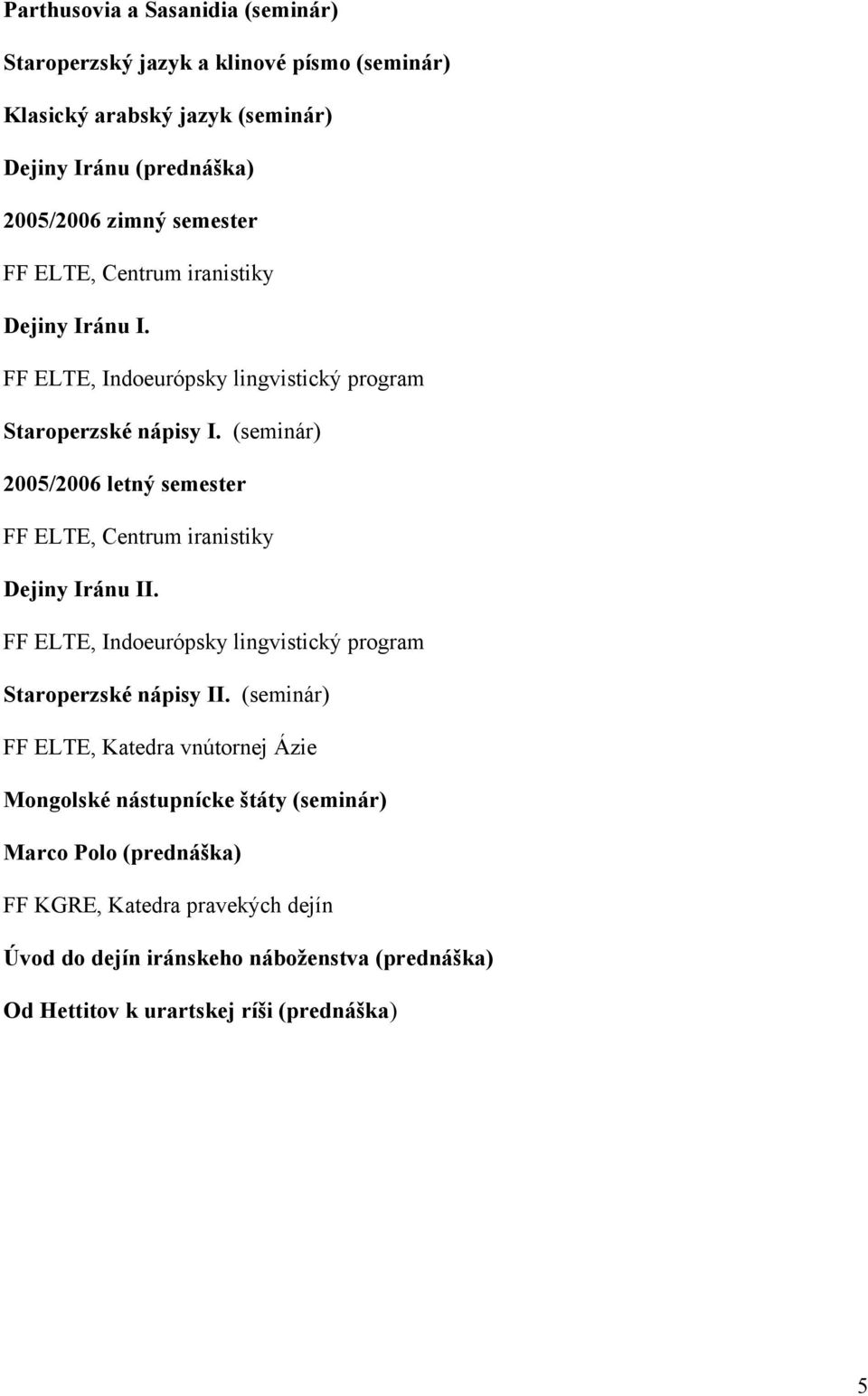 (seminár) 2005/2006 letný semester FF ELTE, Indoeurópsky lingvistický program Staroperzské nápisy II.