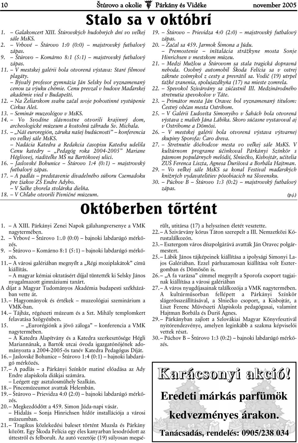 Cenu prevzal v budove Maďarskej akadémie vied v Budapešti. 12. Na Želiarskom svahu začal svoje pohostinné vystúpenie Cirkus Aleš. 13. Seminár muzeológov v MsKS. 14.