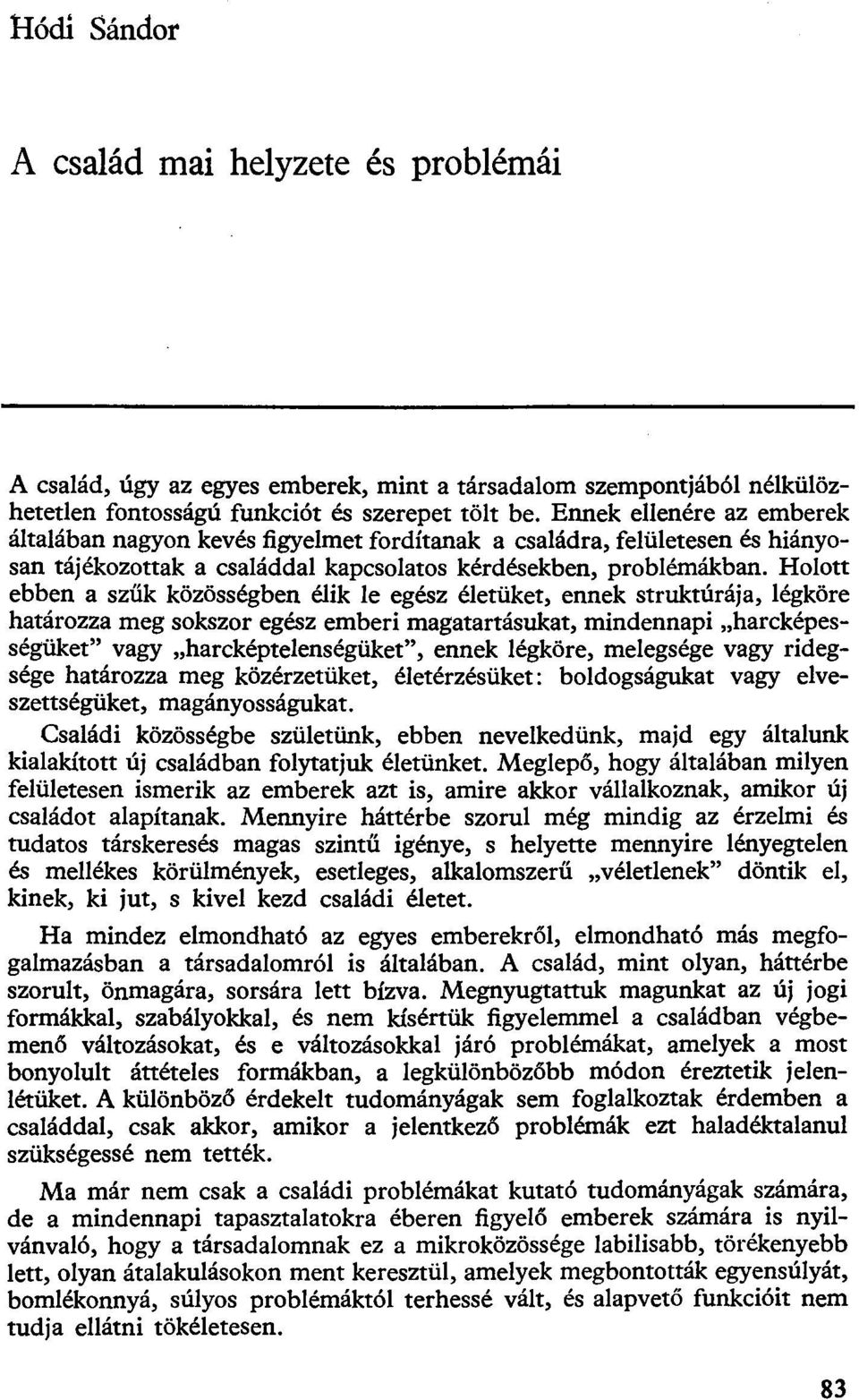 Holott ebben a szűk közösségben élik le egész életüket, ennek struktúrája, légköre határozza meg sokszor egész emberi magatartásukat, mindennapi harcképességüket" vagy harcképtelenségüket", ennek