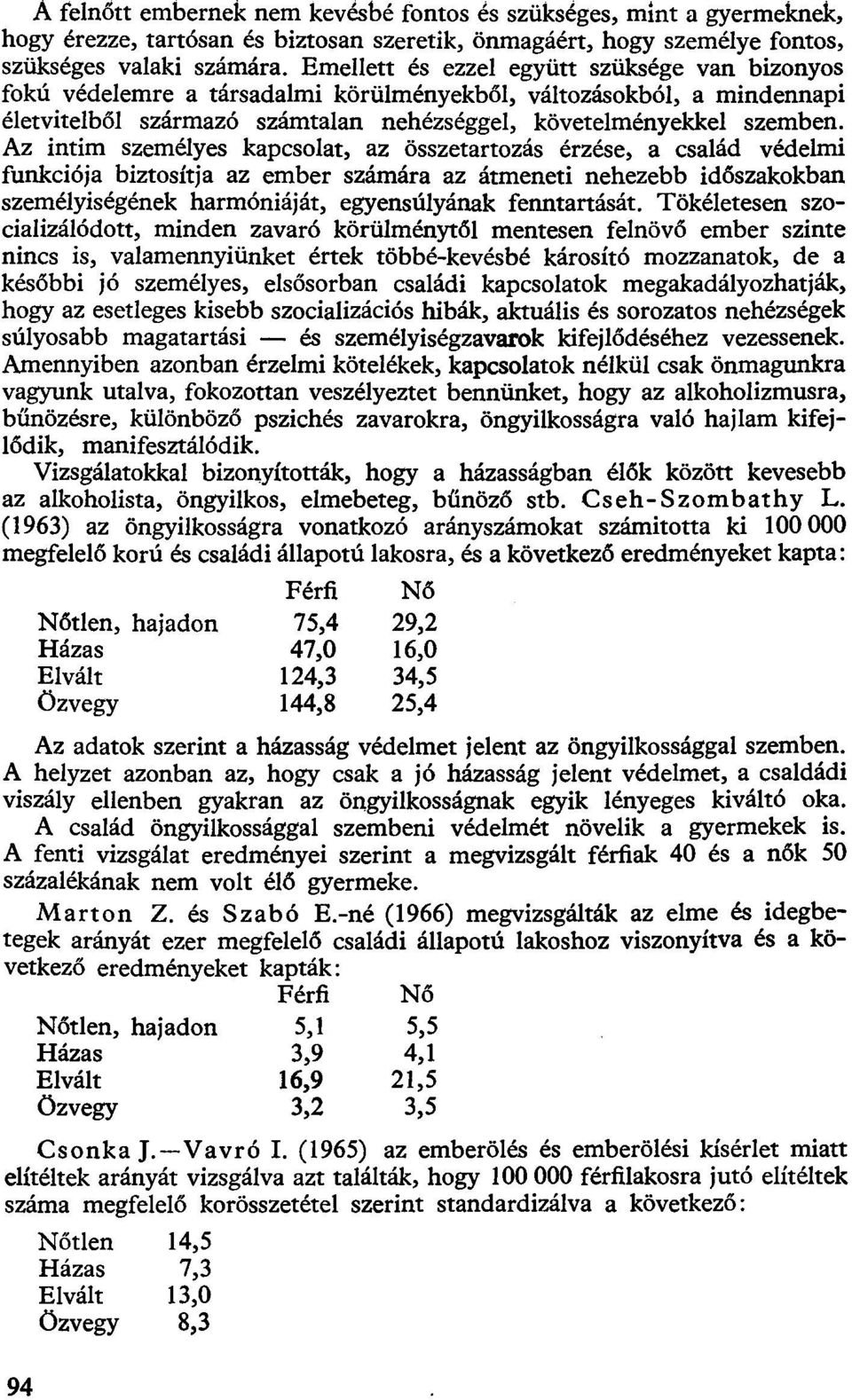 Az intim személyes kapcsolat, az összetartozás érzése, a család védelmi funkciója biztosítja az ember számára az átmeneti nehezebb időszakokban személyiségének harmóniáját, egyensúlyának fenntartását.