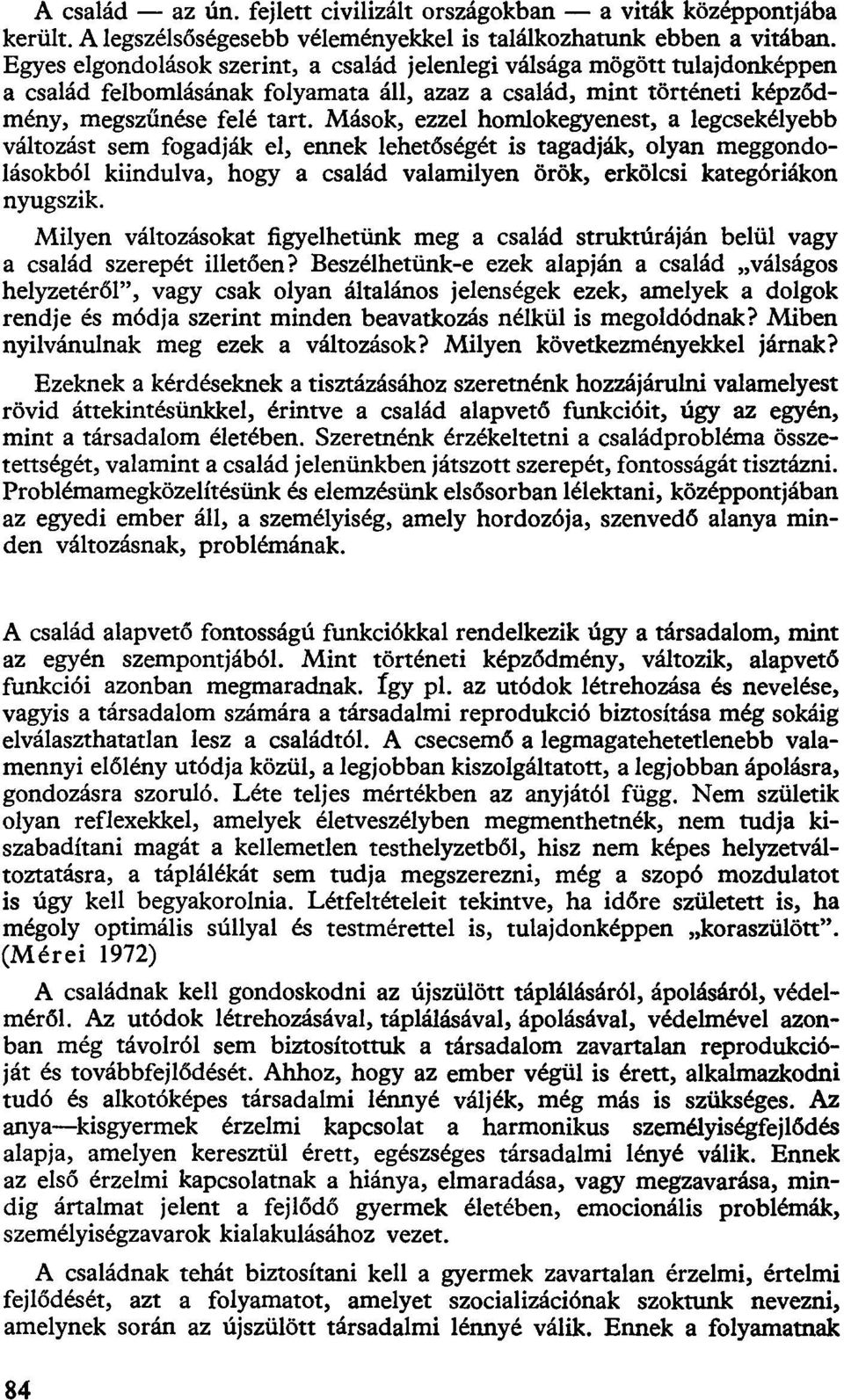 Mások, ezzel homlokegyenest, a legcsekélyebb változást sem fogadják el, ennek lehetőségét is tagadják, olyan meggondolásokból kiindulva, hogy a család valamilyen örök, erkölcsi kategóriákon nyugszik.