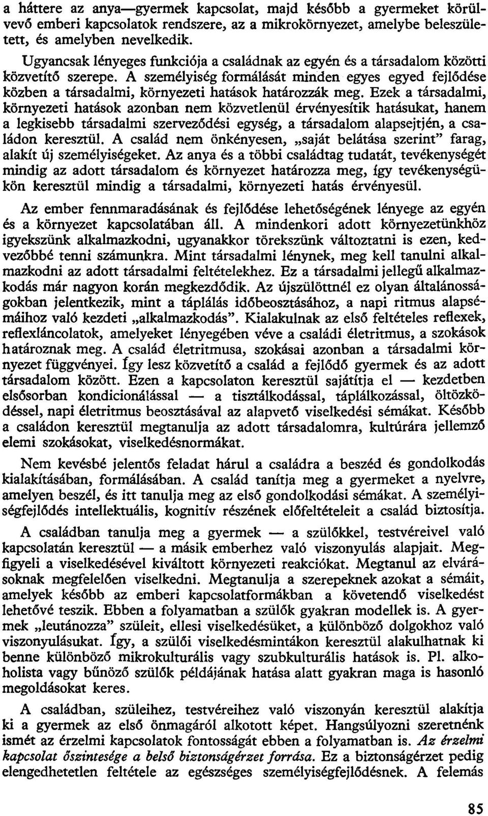 A személyiség formálását minden egyes egyed fejlődése közben a társadalmi, környezeti hatások határozzák meg.