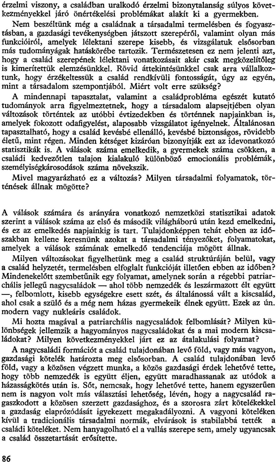 vizsgálatuk elsősorban más tudományágak hatáskörébe tartozik. Természetesen ez nem jelenti azt, hogy a család szerepének lélektani vonatkozásait akár csak megközelítőleg is kimerítettük elemzésünkkel.