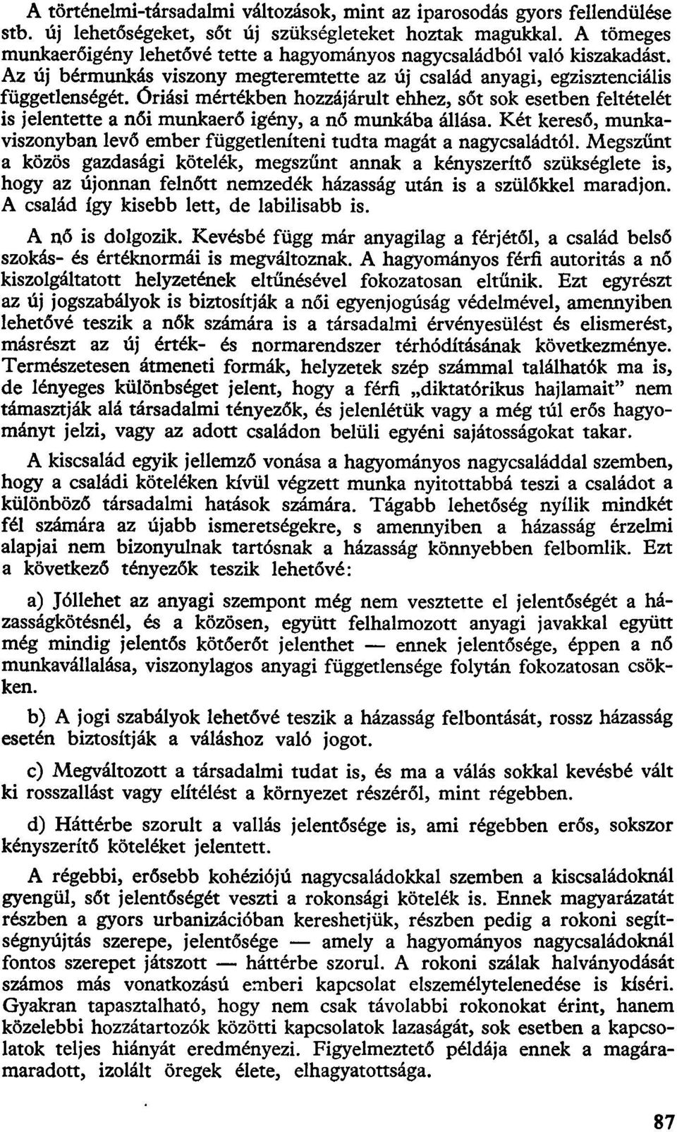 Óriási mértékben hozzájárult ehhez, sőt sok esetben feltételét is jelentette a női munkaerő igény, a nő munkába állása.