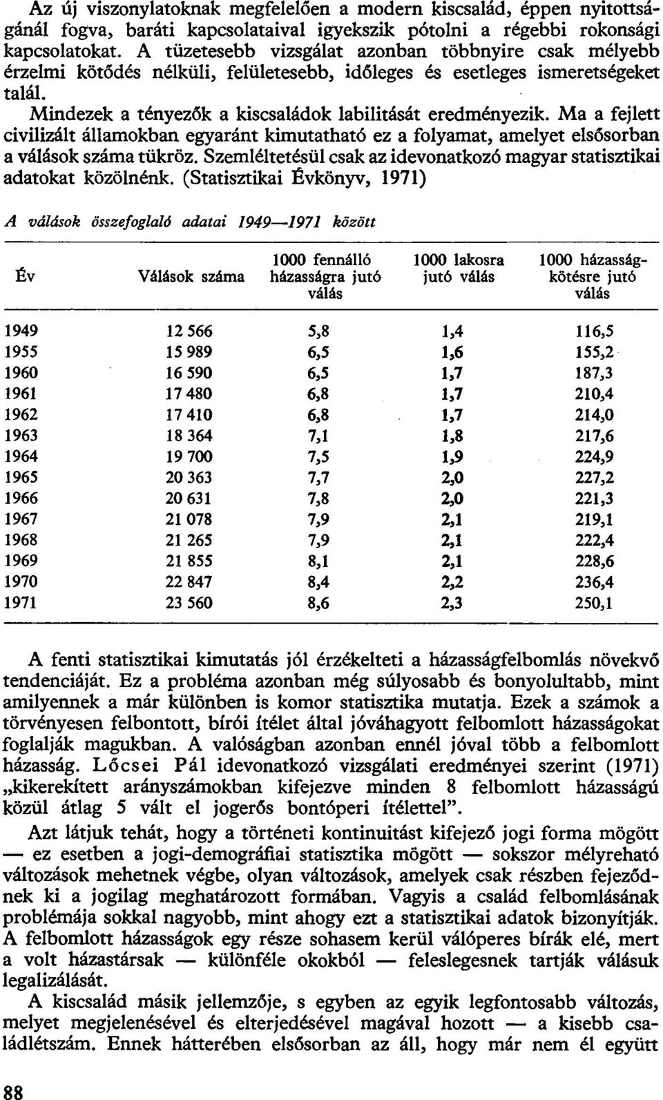 Ma a fejlett civilizált államokban egyaránt kimutatható ez a folyamat, amelyet elsősorban a válások száma tükröz. Szemléltetésül csak az idevonatkozó magyar statisztikai adatokat közölnénk.