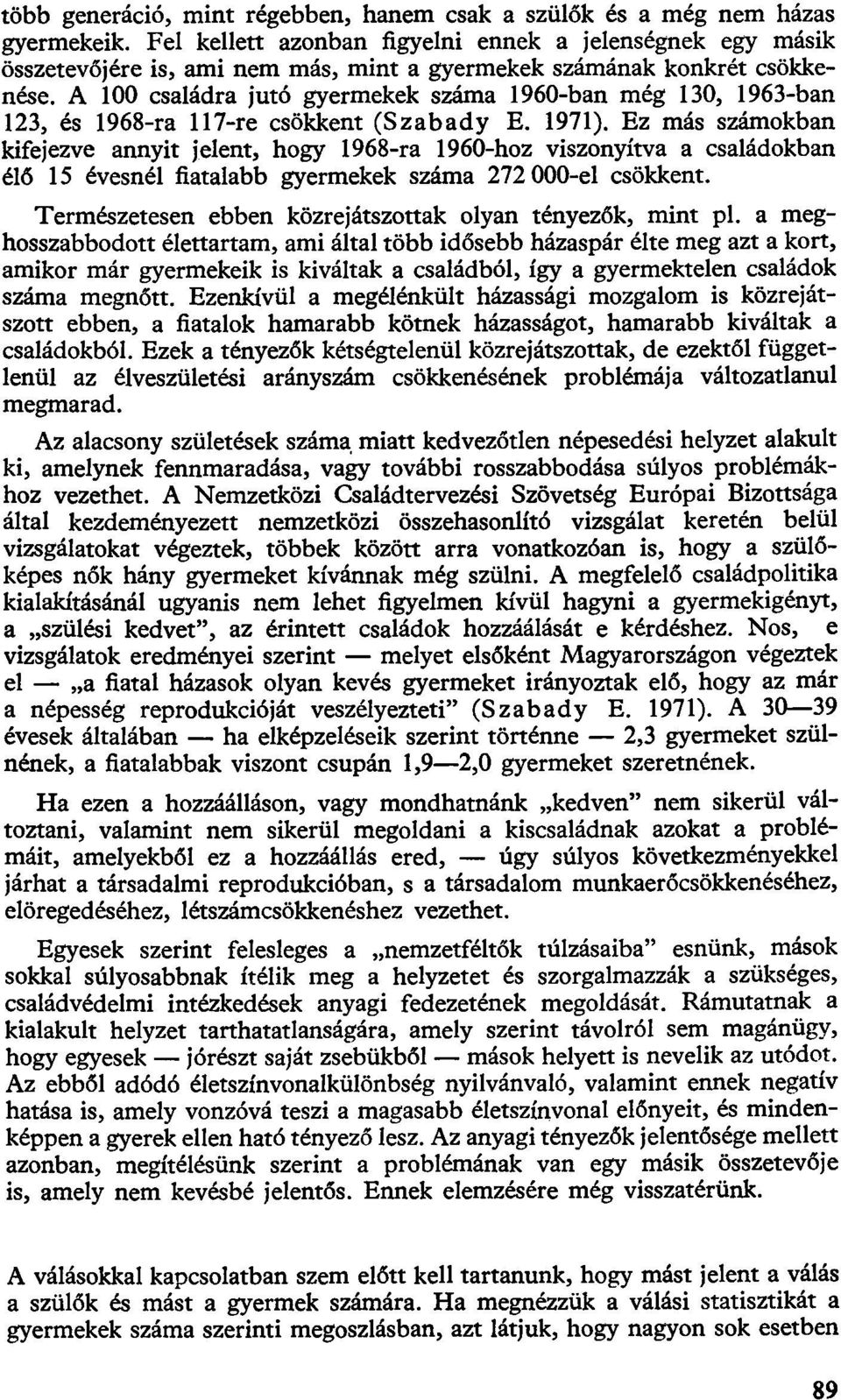 A 100 családra jutó gyermekek száma 1960-ban még 130, 1963-ban 123, és 1968-ra 117-re csökkent (Szabady E. 1971).