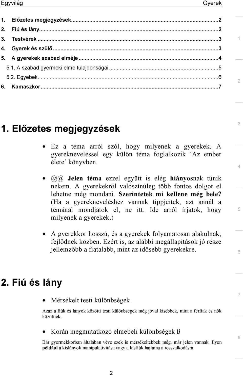 @@ Jelen téma ezzel együtt is elég hiányosnak tűnik nekem. A gyerekekről valószínűleg több fontos dolgot el lehetne még mondani. Szerintetek mi kellene még bele?