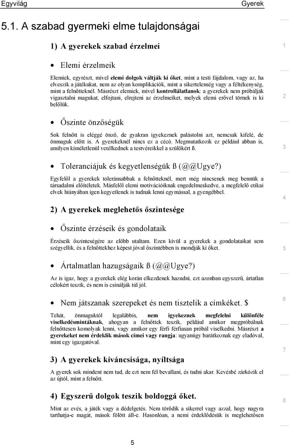 Másrészt elemiek, mivel kontrollálatlanok: a gyerekek nem próbálják vigasztalni magukat, elfojtani, elrejteni az érzelmeiket, melyek elemi erővel törnek is ki belőlük.