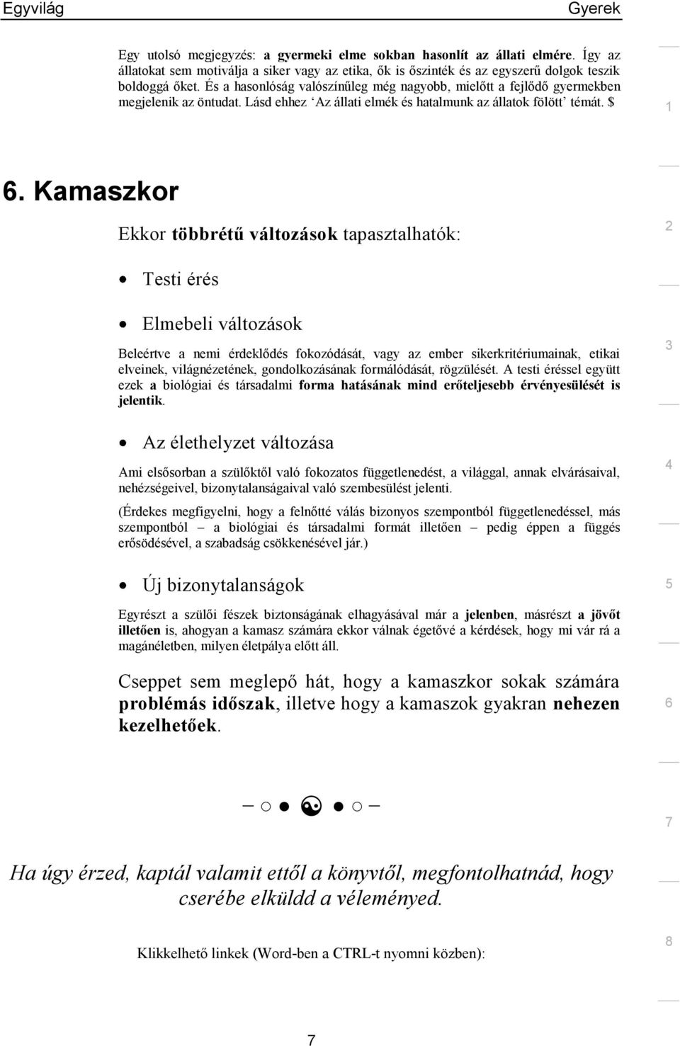 Kamaszkor Ekkor többrétű változások tapasztalhatók: Testi érés Elmebeli változások Beleértve a nemi érdeklődés fokozódását, vagy az ember sikerkritériumainak, etikai elveinek, világnézetének,