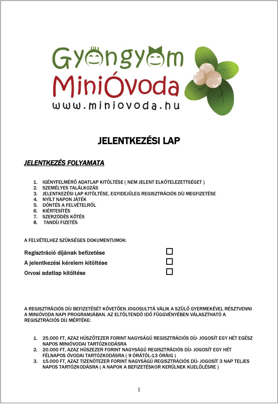 TANDÍJ FIZETÉS A FELVÉTELHEZ SZÜKSÉGES DOKUMENTUMOK: Regisztráció díjának befizetése A jelentkezési kérelem kitöltése Orvosi adatlap kitöltése A REGISZTRÁCIÓS DÍJ BEFIZETÉSÉT KÖVETŐEN JOGOSULTTÁ