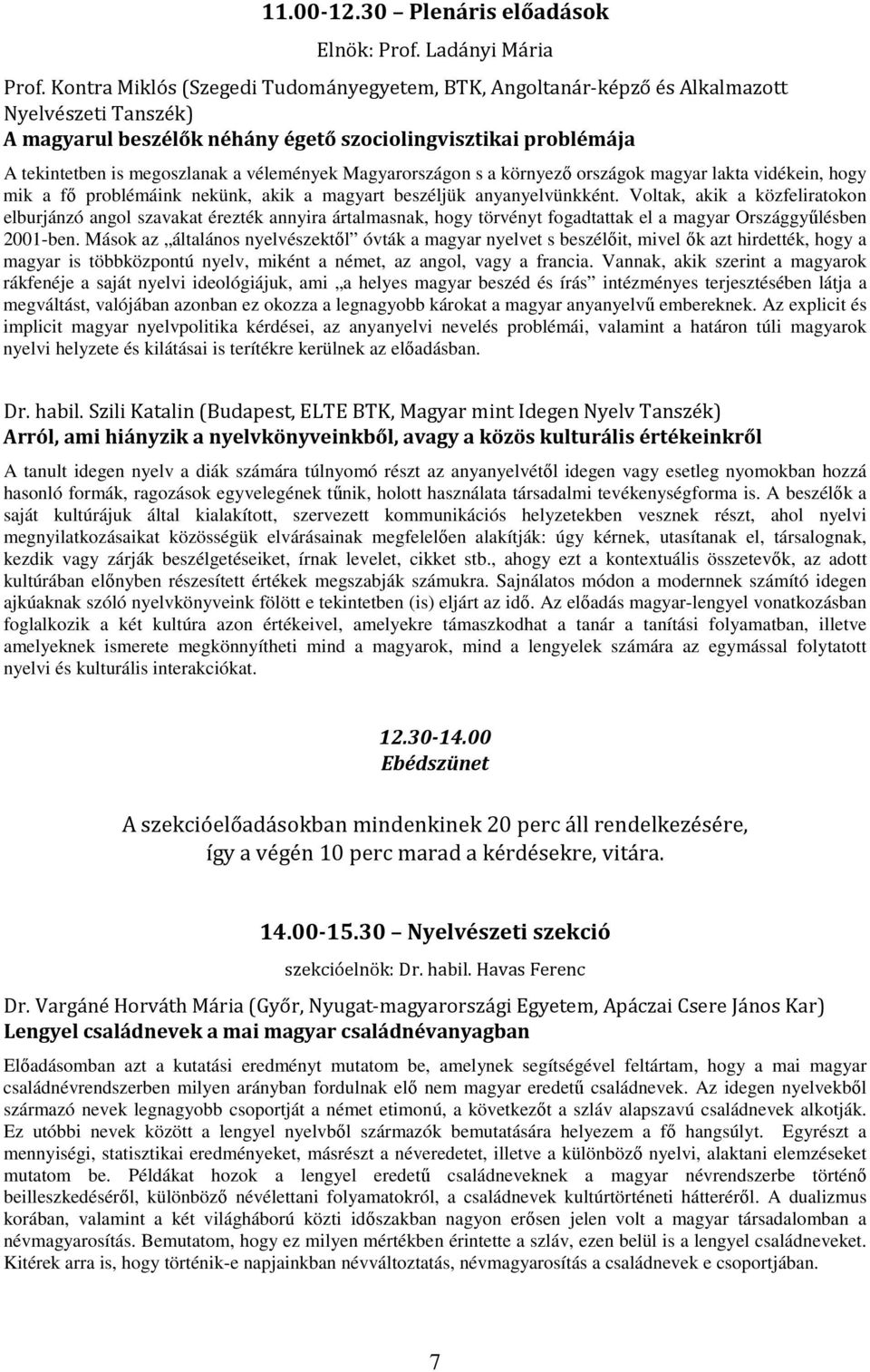 vélemények Magyarországon s a környező országok magyar lakta vidékein, hogy mik a fő problémáink nekünk, akik a magyart beszéljük anyanyelvünkként.