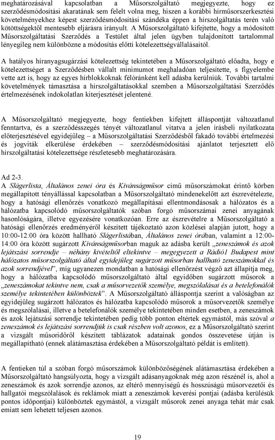 A Műsorszolgáltató kifejtette, hogy a módosított Műsorszolgáltatási Szerződés a Testület által jelen ügyben tulajdonított tartalommal lényegileg nem különbözne a módosítás előtti