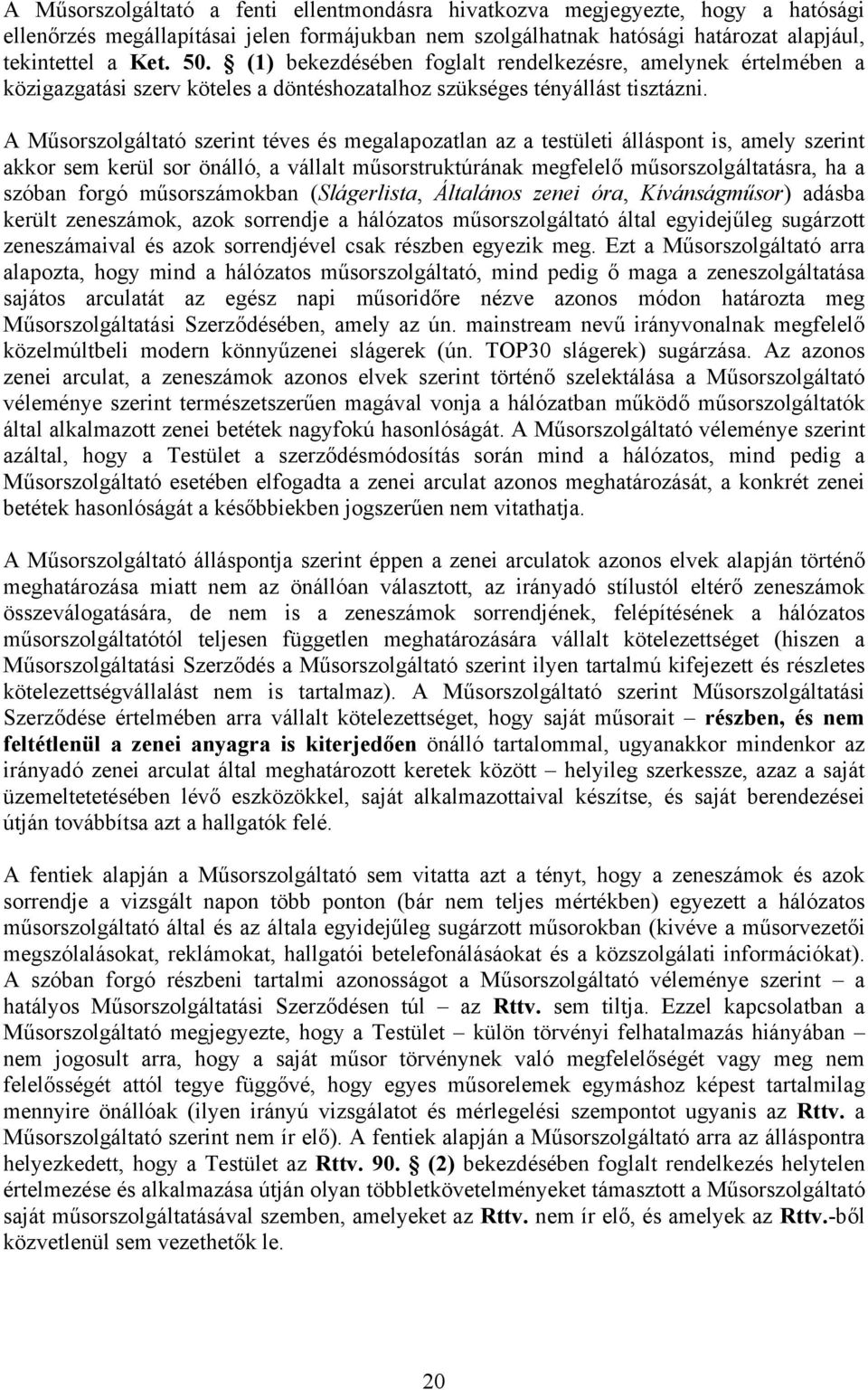 A Műsorszolgáltató szerint téves és megalapozatlan az a testületi álláspont is, amely szerint akkor sem kerül sor önálló, a vállalt műsorstruktúrának megfelelő műsorszolgáltatásra, ha a szóban forgó