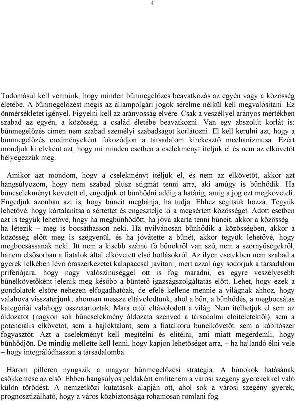 Van egy abszolút korlát is: bűnmegelőzés címén nem szabad személyi szabadságot korlátozni. El kell kerülni azt, hogy a bűnmegelőzés eredményeként fokozódjon a társadalom kirekesztő mechanizmusa.