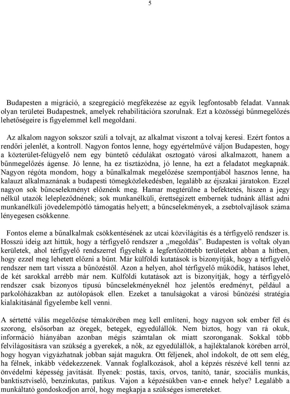 Nagyon fontos lenne, hogy egyértelművé váljon Budapesten, hogy a közterület-felügyelő nem egy büntető cédulákat osztogató városi alkalmazott, hanem a bűnmegelőzés ágense.