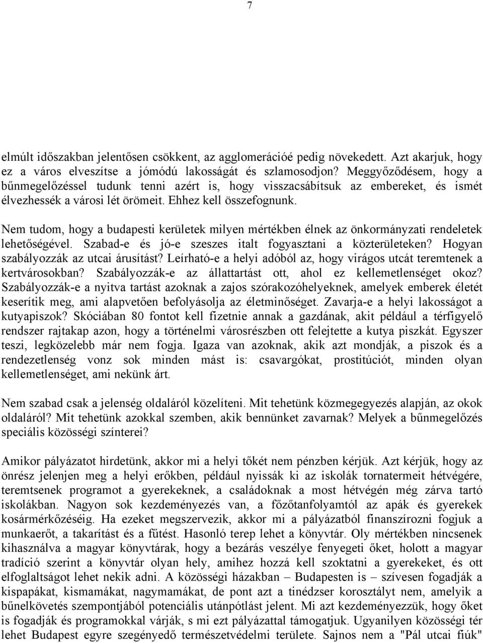 Nem tudom, hogy a budapesti kerületek milyen mértékben élnek az önkormányzati rendeletek lehetőségével. Szabad-e és jó-e szeszes italt fogyasztani a közterületeken?