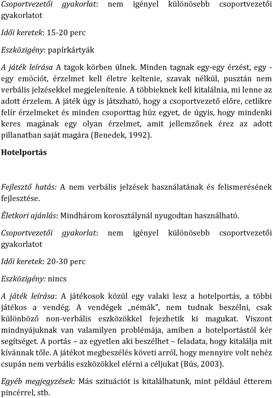 A játék úgy is játszható, hogy a csoportvezető előre, cetlikre felír érzelmeket és minden csoporttag húz egyet, de úgyis, hogy mindenki keres magának egy olyan érzelmet, amit jellemzőnek érez az