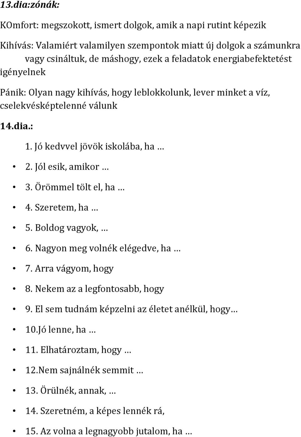 Jól esik, amikor 3. Örömmel tölt el, ha 4. Szeretem, ha 5. Boldog vagyok, 6. Nagyon meg volnék elégedve, ha 7. Arra vágyom, hogy 8. Nekem az a legfontosabb, hogy 9.