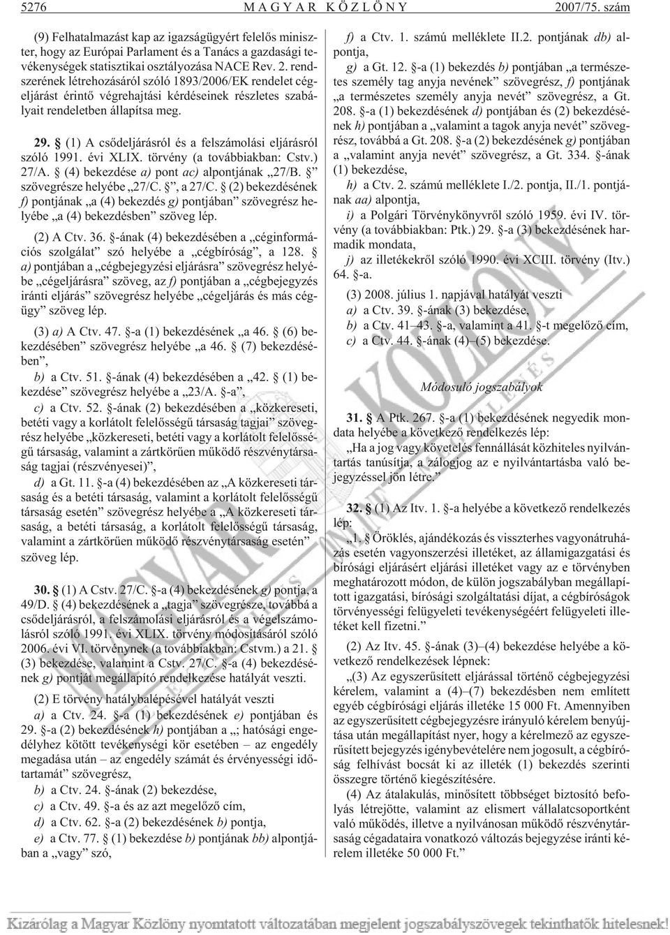 rend - sze ré nek lét re ho zá sá ról szóló 1893/2006/EK ren de let cég - el já rást érin tõ vég re haj tá si kér dé se i nek rész le tes szabá - lyait ren de let ben ál la pít sa meg. 29.