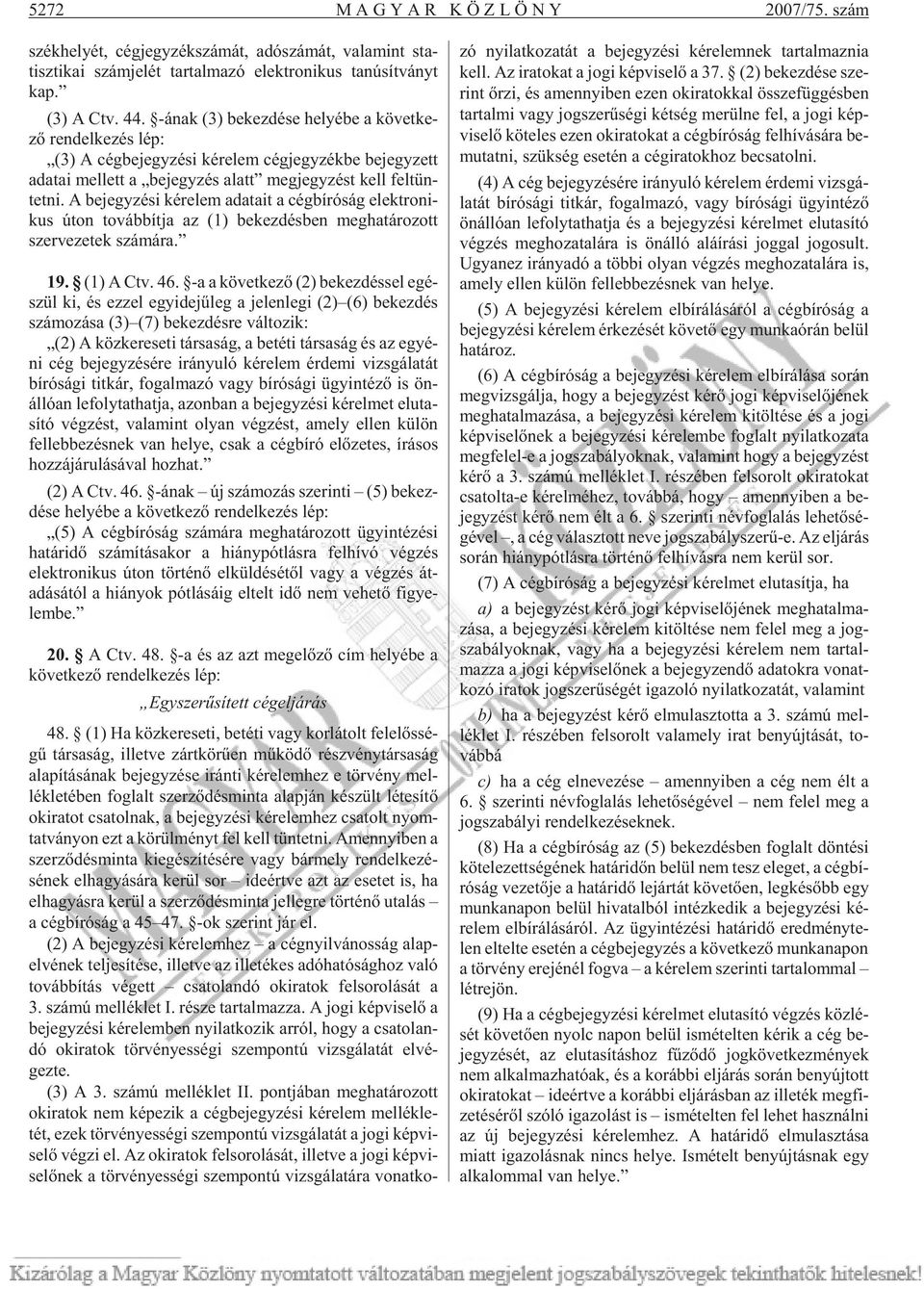 tet ni. A be jegy zé si ké re lem ada ta it a cég bí ró ság elekt ro ni - kus úton to váb bít ja az (1) be kez dés ben meg ha tá ro zott szer ve ze tek szá má ra. 19. (1) A Ctv. 46.