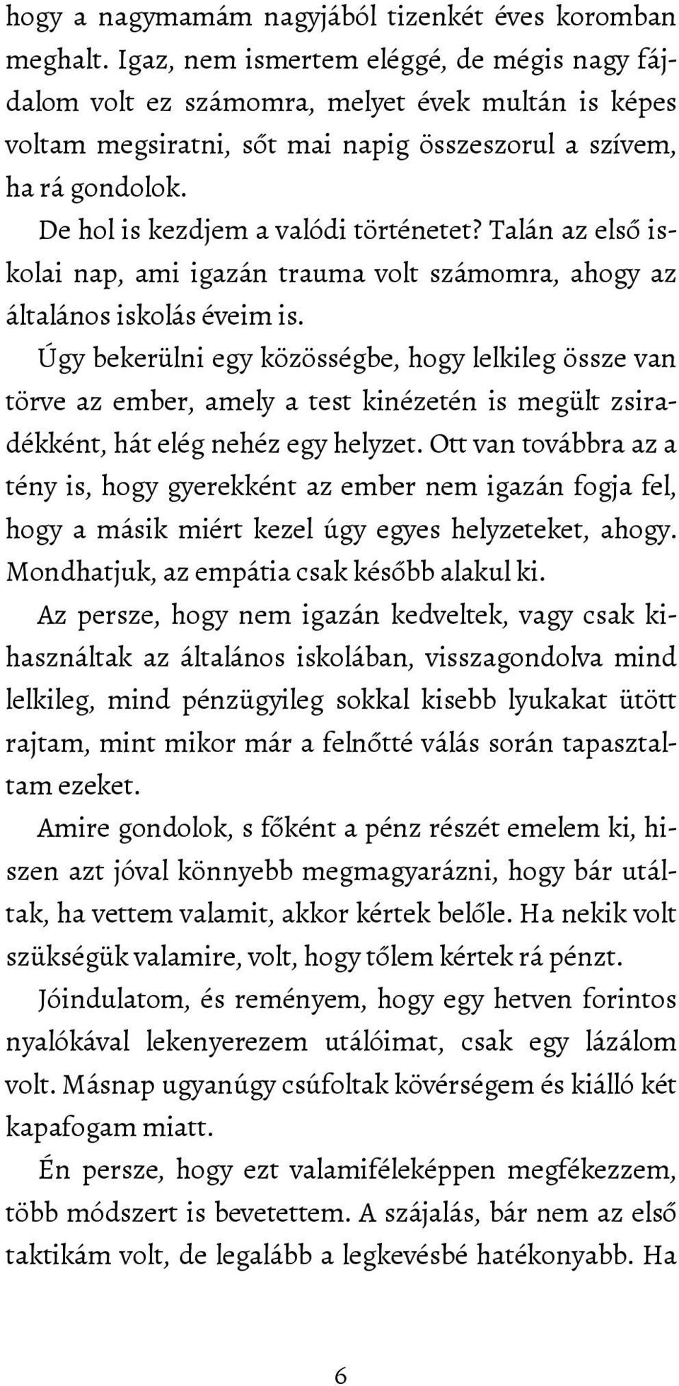 De hol is kezdjem a valódi történetet? Talán az első iskolai nap, ami igazán trauma volt számomra, ahogy az általános iskolás éveim is.