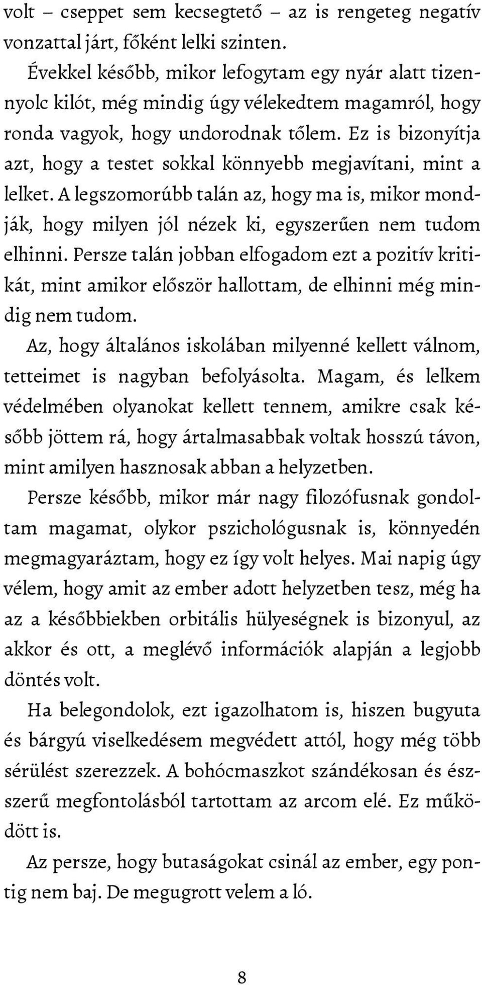 Ez is bizonyítja azt, hogy a testet sokkal könnyebb megjavítani, mint a lelket. A legszomorúbb talán az, hogy ma is, mikor mondják, hogy milyen jól nézek ki, egyszerűen nem tudom elhinni.