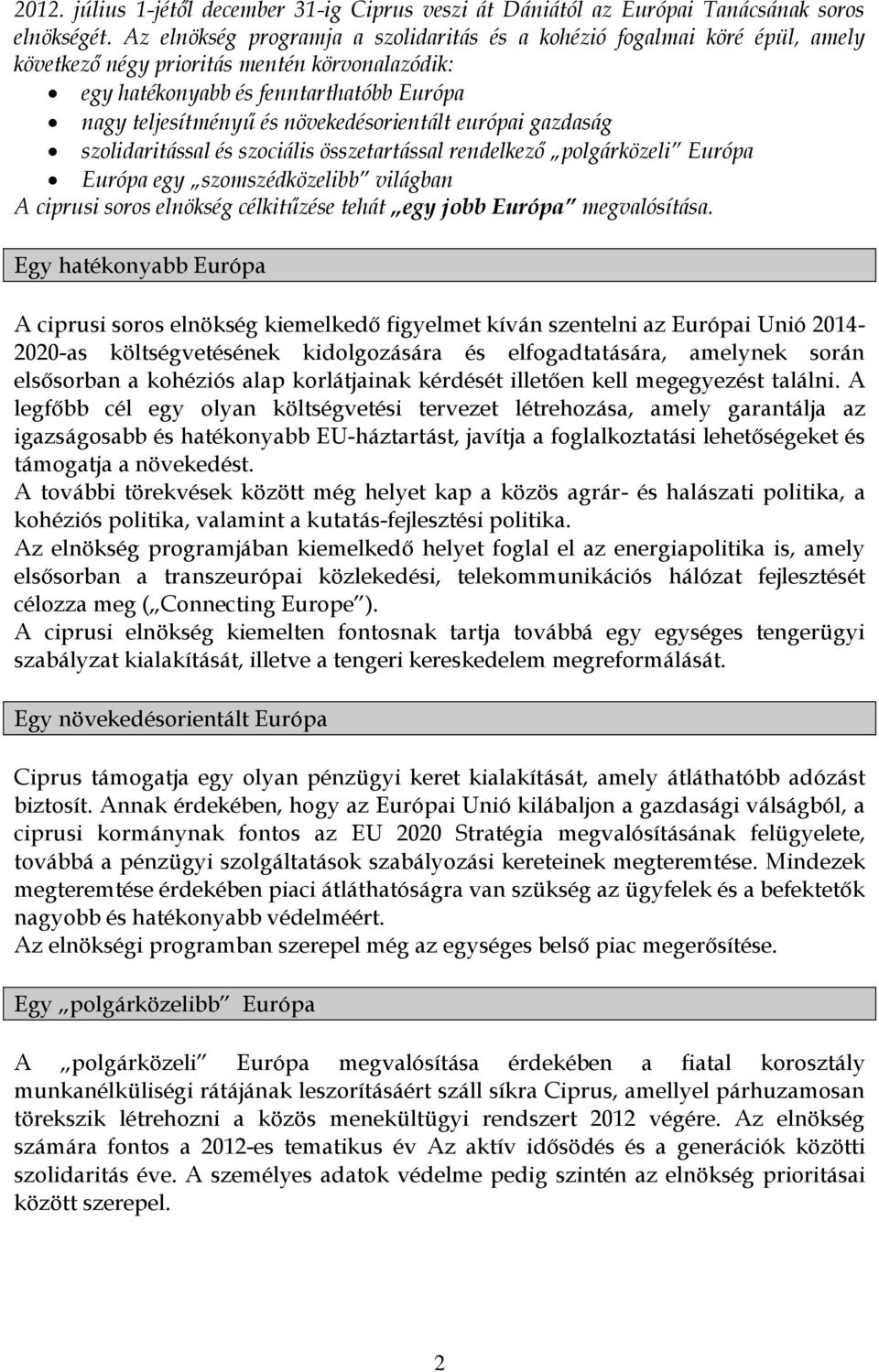 növekedésorientált európai gazdaság szolidaritással és szociális összetartással rendelkező polgárközeli Európa Európa egy szomszédközelibb világban A ciprusi soros elnökség célkitűzése tehát egy jobb