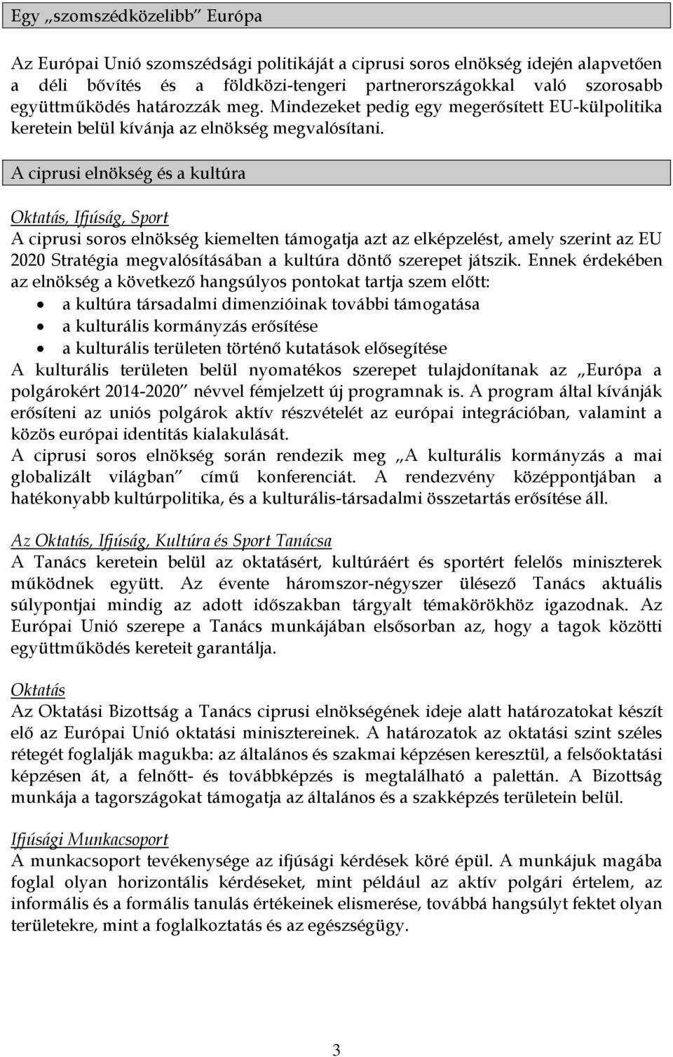 A ciprusi elnökség és a kultúra Oktatás, Ifjúság, Sport A ciprusi soros elnökség kiemelten támogatja azt az elképzelést, amely szerint az EU 2020 Stratégia megvalósításában a kultúra döntő szerepet