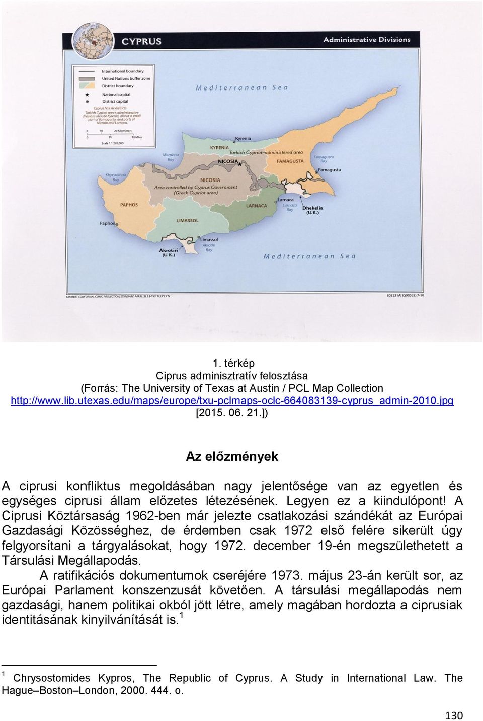 A Ciprusi Köztársaság 1962-ben már jelezte csatlakozási szándékát az Európai Gazdasági Közösséghez, de érdemben csak 1972 első felére sikerült úgy felgyorsítani a tárgyalásokat, hogy 1972.