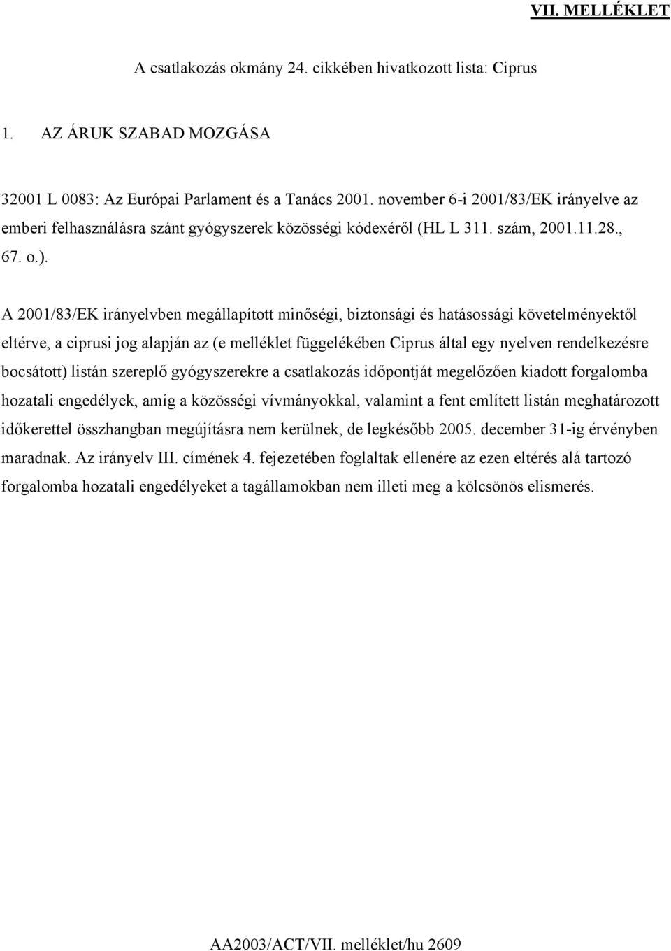 A 2001/83/EK irányelvben megállapított minőségi, biztonsági és hatásossági követelményektől eltérve, a ciprusi jog alapján az (e melléklet függelékében Ciprus által egy nyelven rendelkezésre