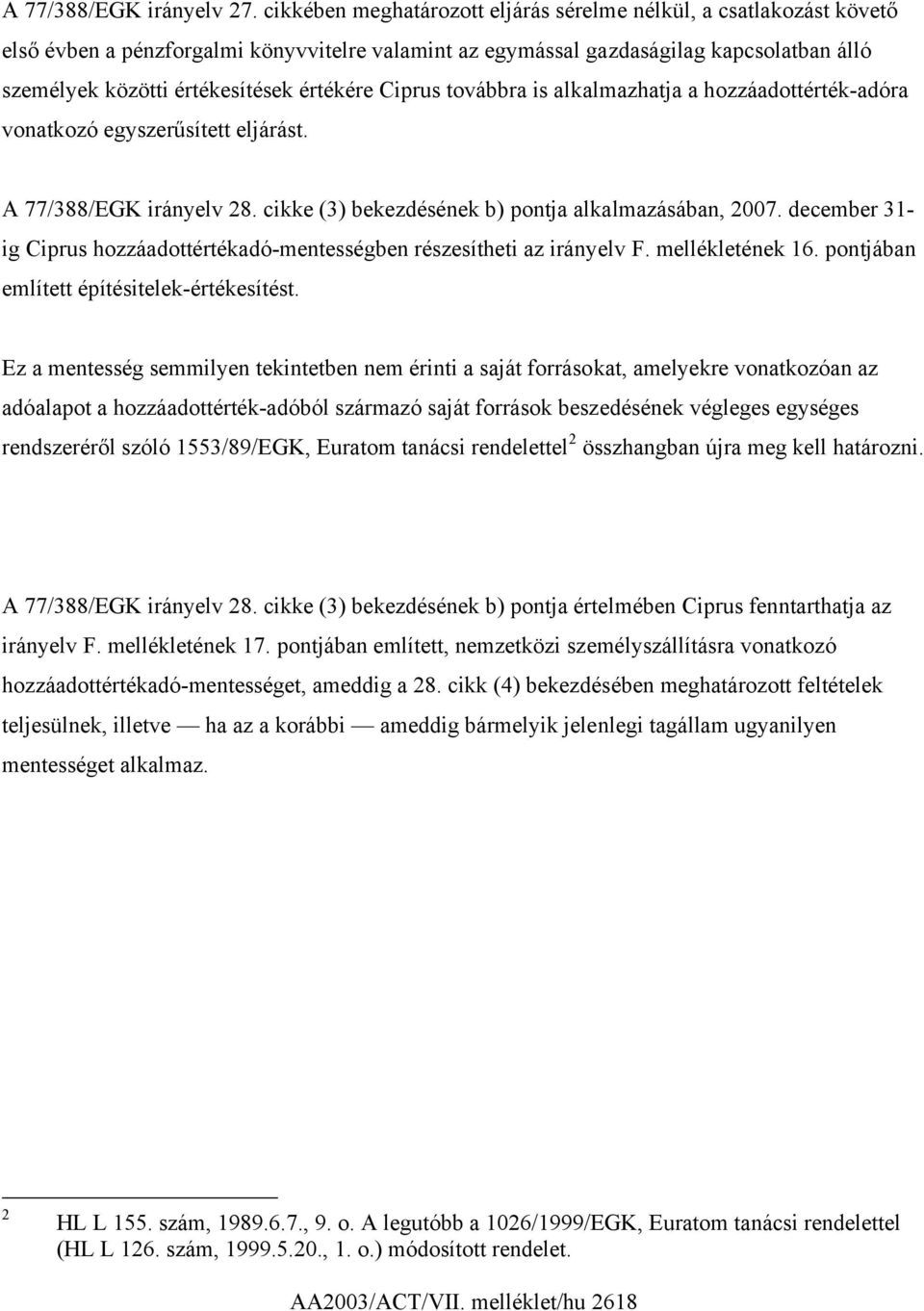 értékére Ciprus továbbra is alkalmazhatja a hozzáadottérték-adóra vonatkozó egyszerűsített eljárást. A 77/388/EGK irányelv 28. cikke (3) bekezdésének b) pontja alkalmazásában, 2007.