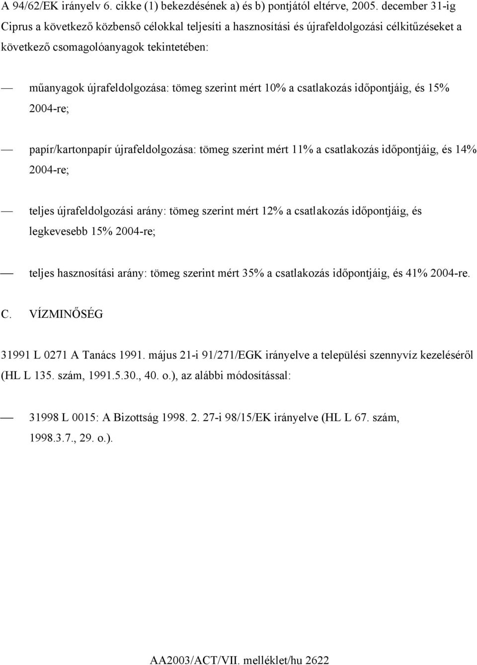 mért 10% a csatlakozás időpontjáig, és 15% 2004-re; papír/kartonpapír újrafeldolgozása: tömeg szerint mért 11% a csatlakozás időpontjáig, és 14% 2004-re; teljes újrafeldolgozási arány: tömeg szerint