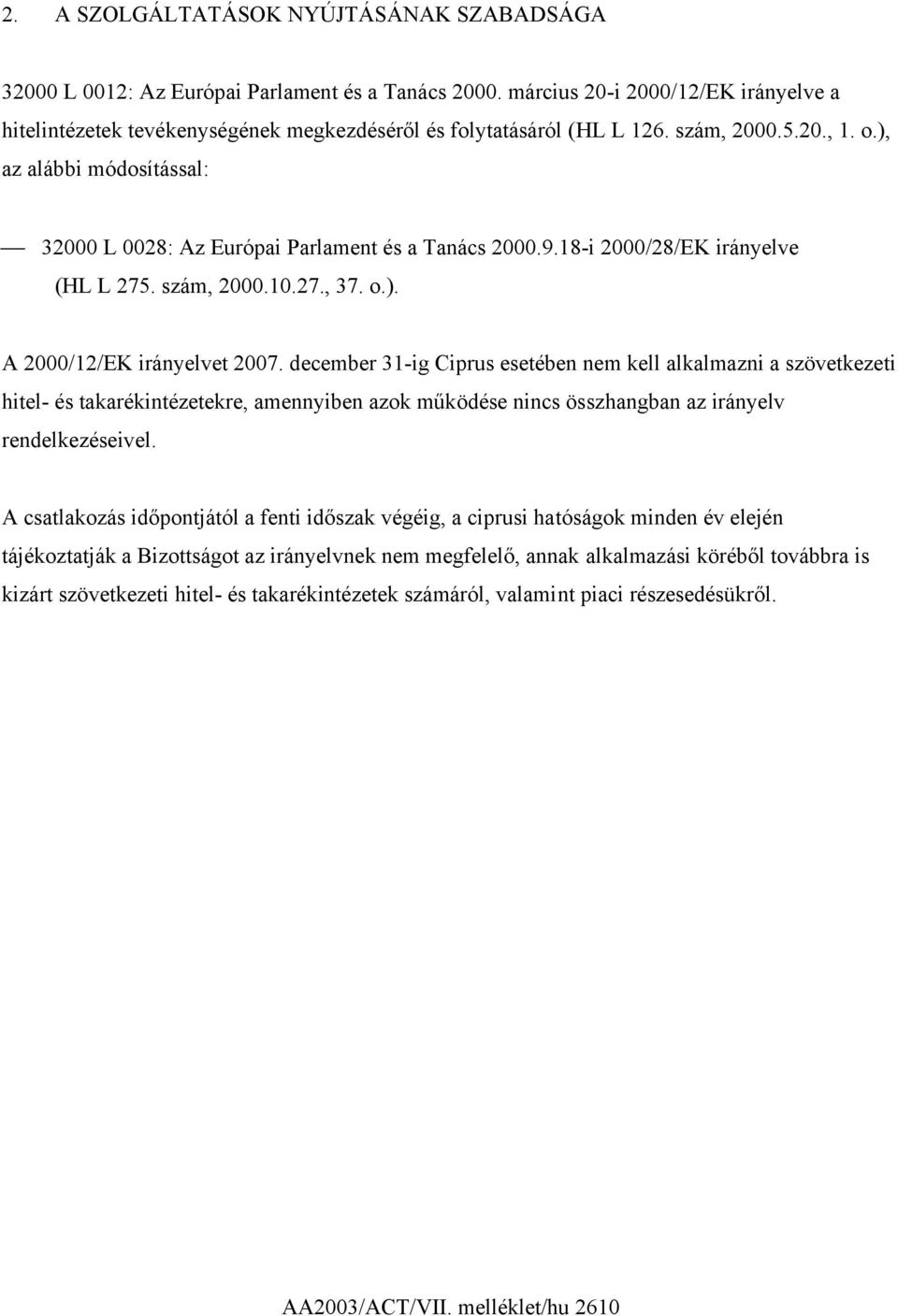 ), az alábbi módosítással: 32000 L 0028: Az Európai Parlament és a Tanács 2000.9.18-i 2000/28/EK irányelve (HL L 275. szám, 2000.10.27., 37. o.). A 2000/12/EK irányelvet 2007.