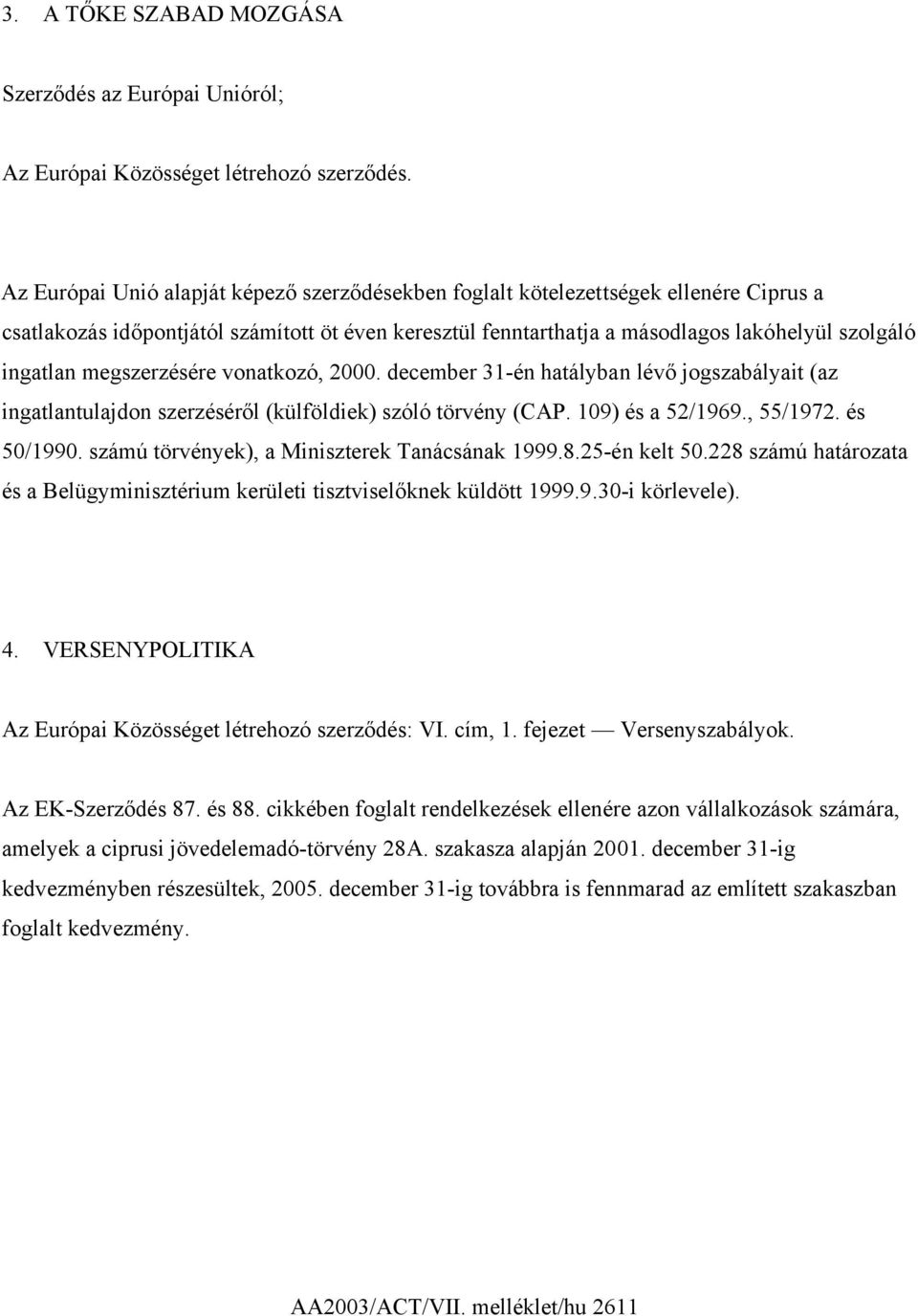 megszerzésére vonatkozó, 2000. december 31-én hatályban lévő jogszabályait (az ingatlantulajdon szerzéséről (külföldiek) szóló törvény (CAP. 109) és a 52/1969., 55/1972. és 50/1990.